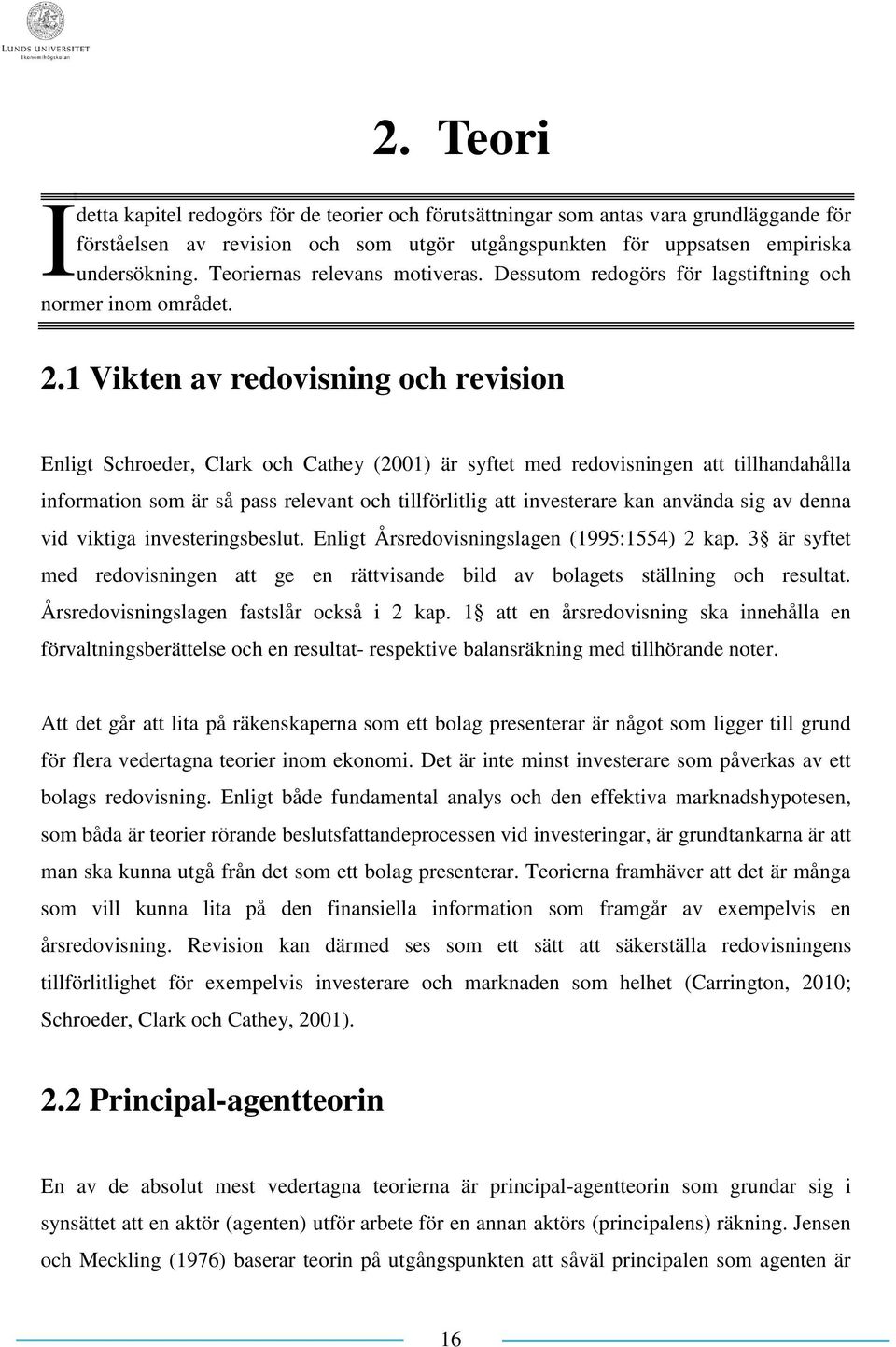 1 Vikten av redovisning och revision Enligt Schroeder, Clark och Cathey (2001) är syftet med redovisningen att tillhandahålla information som är så pass relevant och tillförlitlig att investerare kan