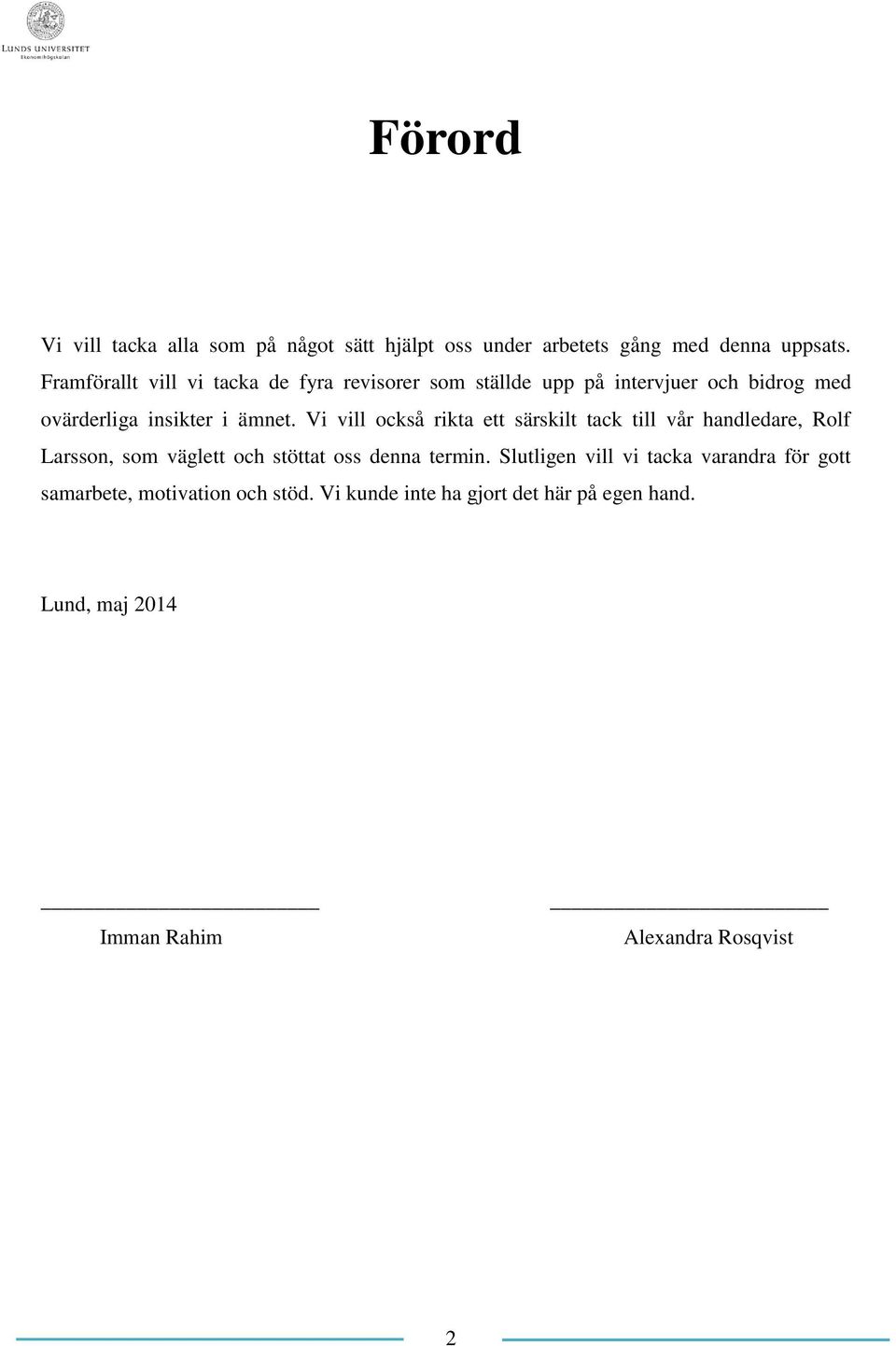 Vi vill också rikta ett särskilt tack till vår handledare, Rolf Larsson, som väglett och stöttat oss denna termin.