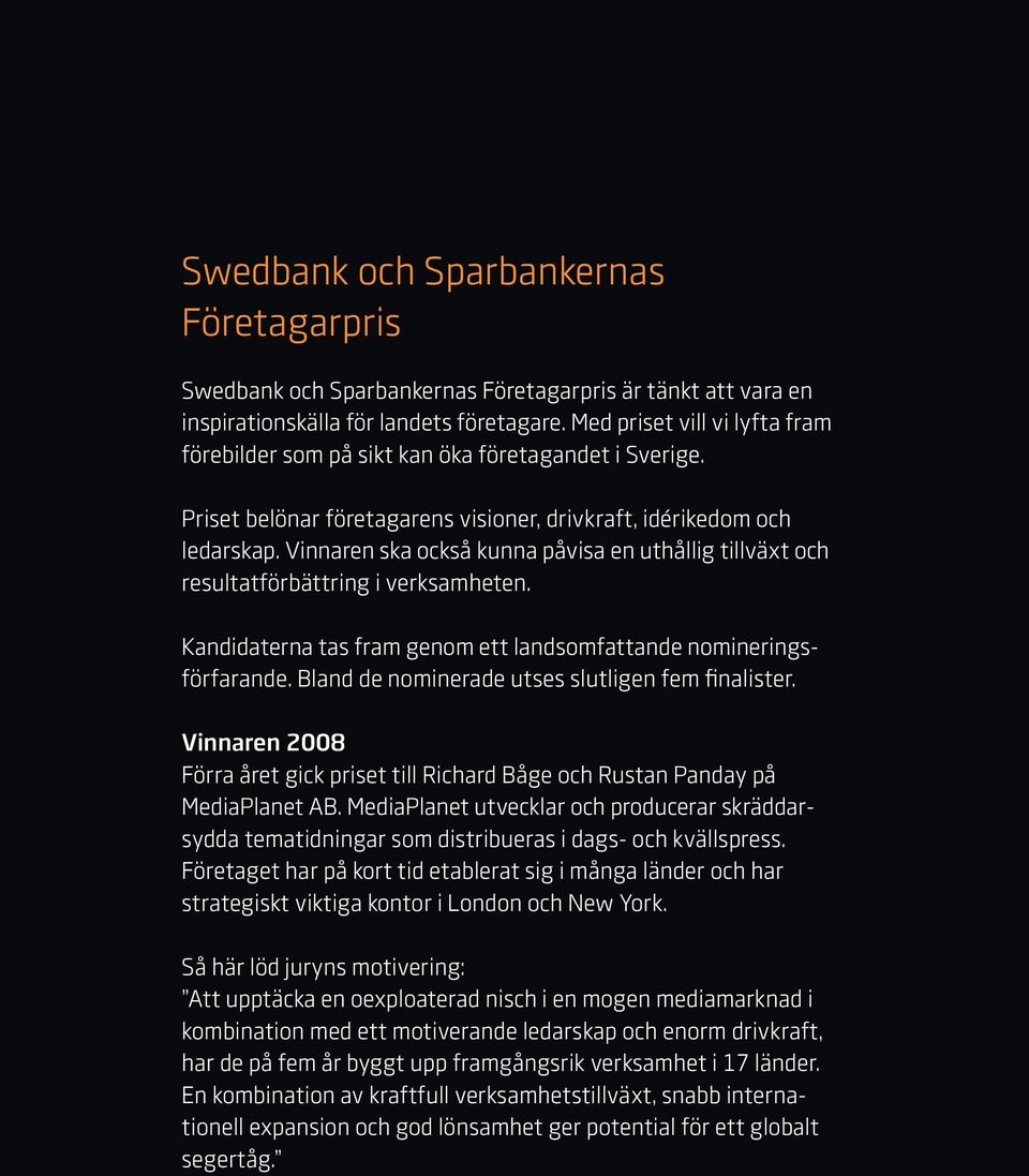 Vinnaren ska också kunna påvisa en uthållig tillväxt och resultatförbättring i verksamheten. Kandidaterna tas fram genom ett landsomfattande nomineringsförfarande.