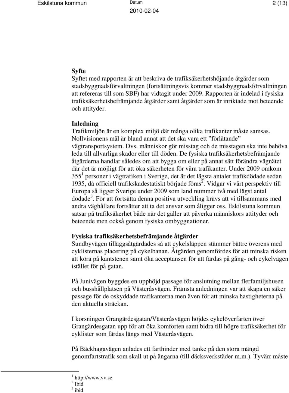 Inledning Trafikmiljön är en komplex miljö där många olika trafikanter måste samsas. Nollvisionens mål är bland annat att det ska vara ett förlåtande vägtransportsystem. Dvs.