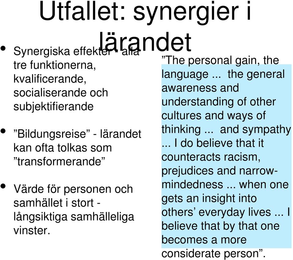 lärandet The personal gain, the language... the general awareness and understanding of other cultures and ways of thinking... and sympathy.