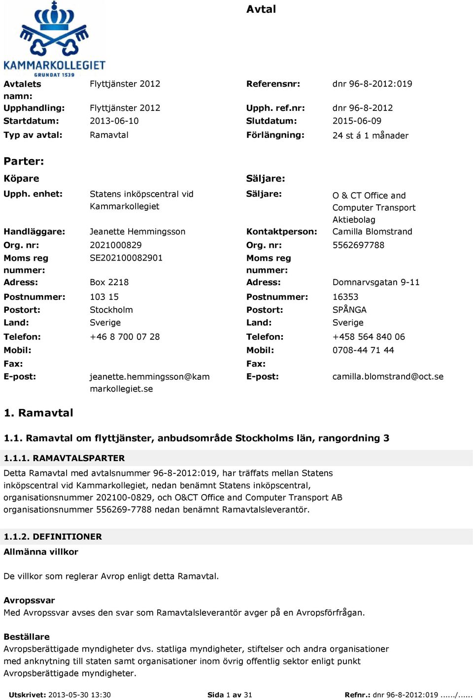 nr: Moms reg nummer: Statens inköpscentral vid Kammarkollegiet Jeanette Hemmingsson Säljare: Kontaktperson: O & CT Office and Computer Transport Aktiebolag Camilla Blomstrand 2021000829 Org.