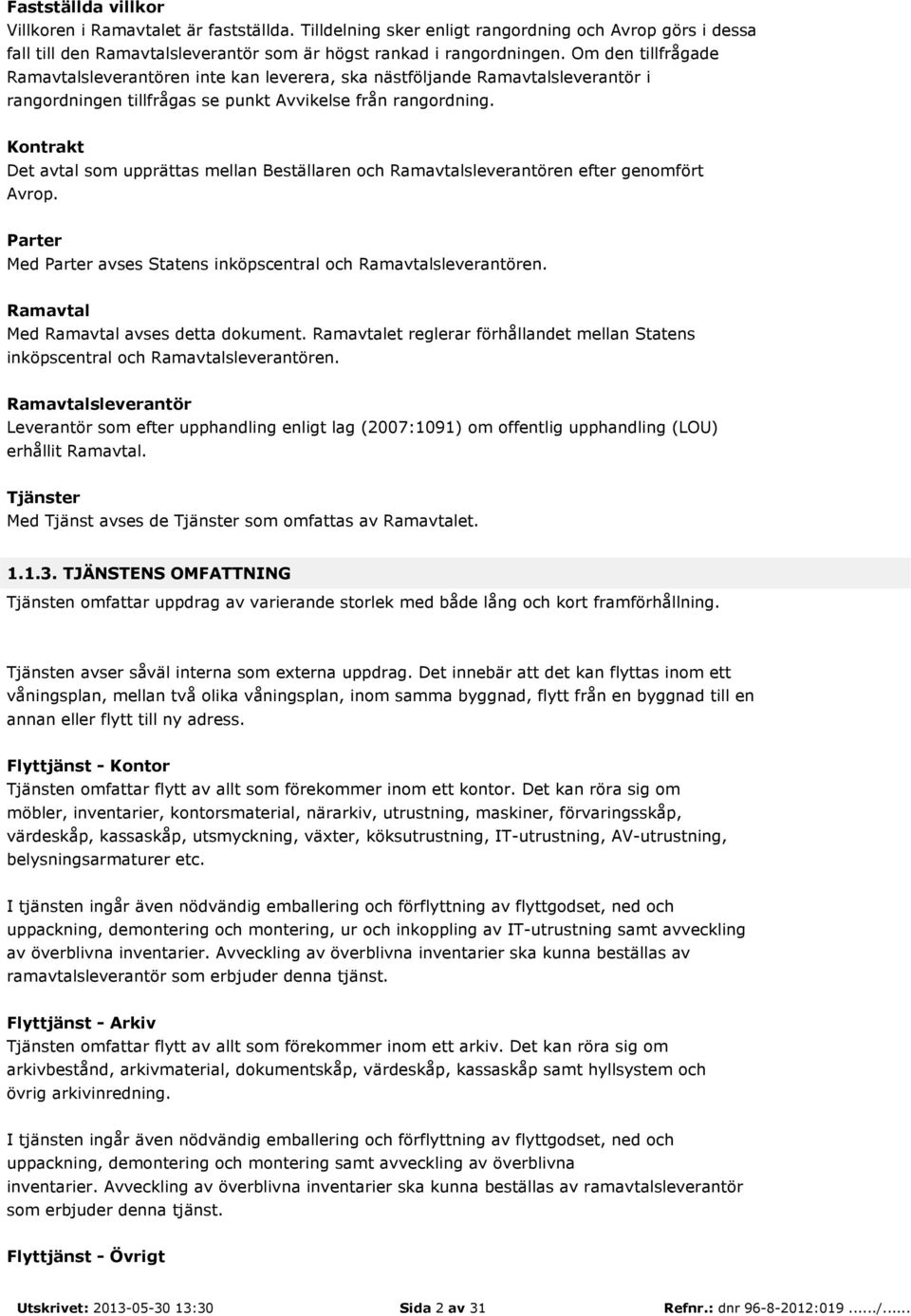 Kontrakt Det avtal som upprättas mellan Beställaren och Ramavtalsleverantören efter genomfört Avrop. Parter Med Parter avses Statens inköpscentral och Ramavtalsleverantören.