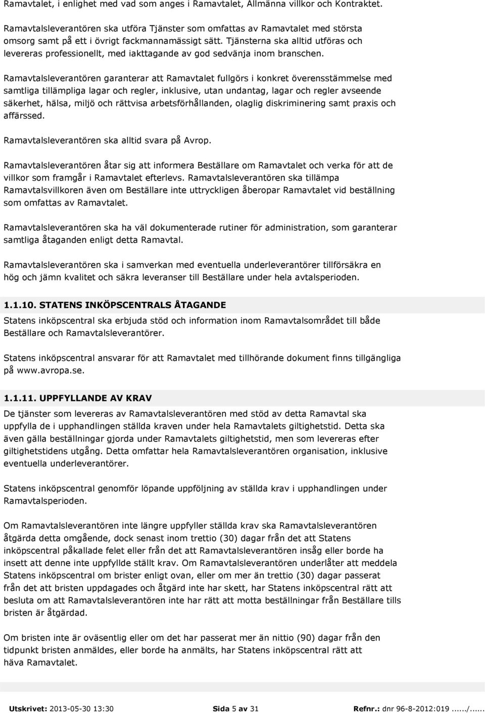 Tjänsterna ska alltid utföras och levereras professionellt, med iakttagande av god sedvänja inom branschen.