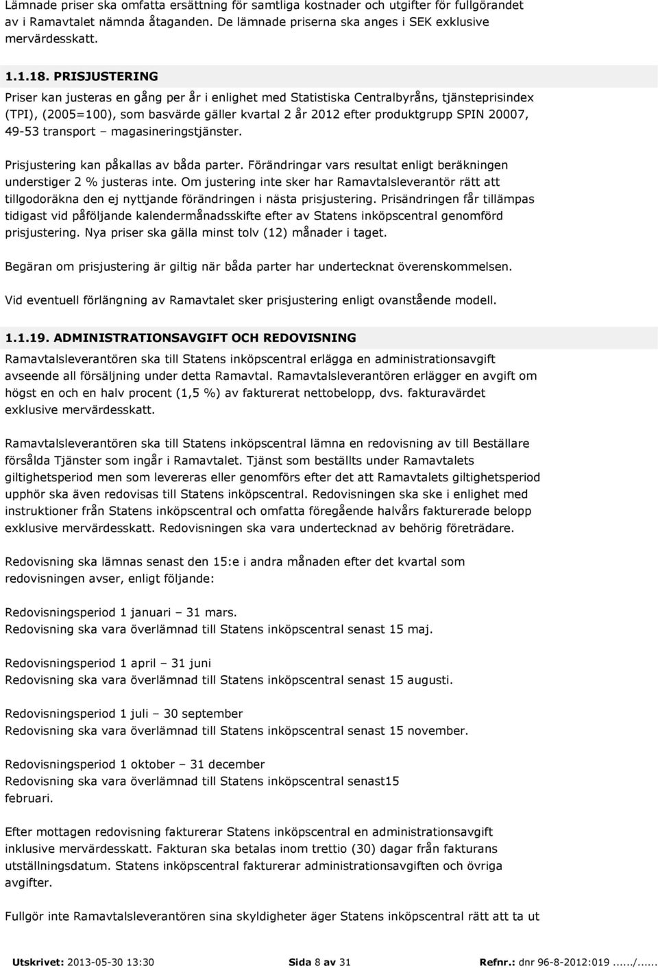 49-53 transport magasineringstjänster. Prisjustering kan påkallas av båda parter. Förändringar vars resultat enligt beräkningen understiger 2 % justeras inte.