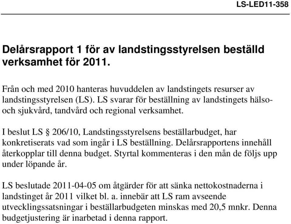 I beslut LS 206/10, Landstingsstyrelsens beställarbudget, har konkretiserats vad som ingår i LS beställning. Delårsrapportens innehåll återkopplar till denna budget.