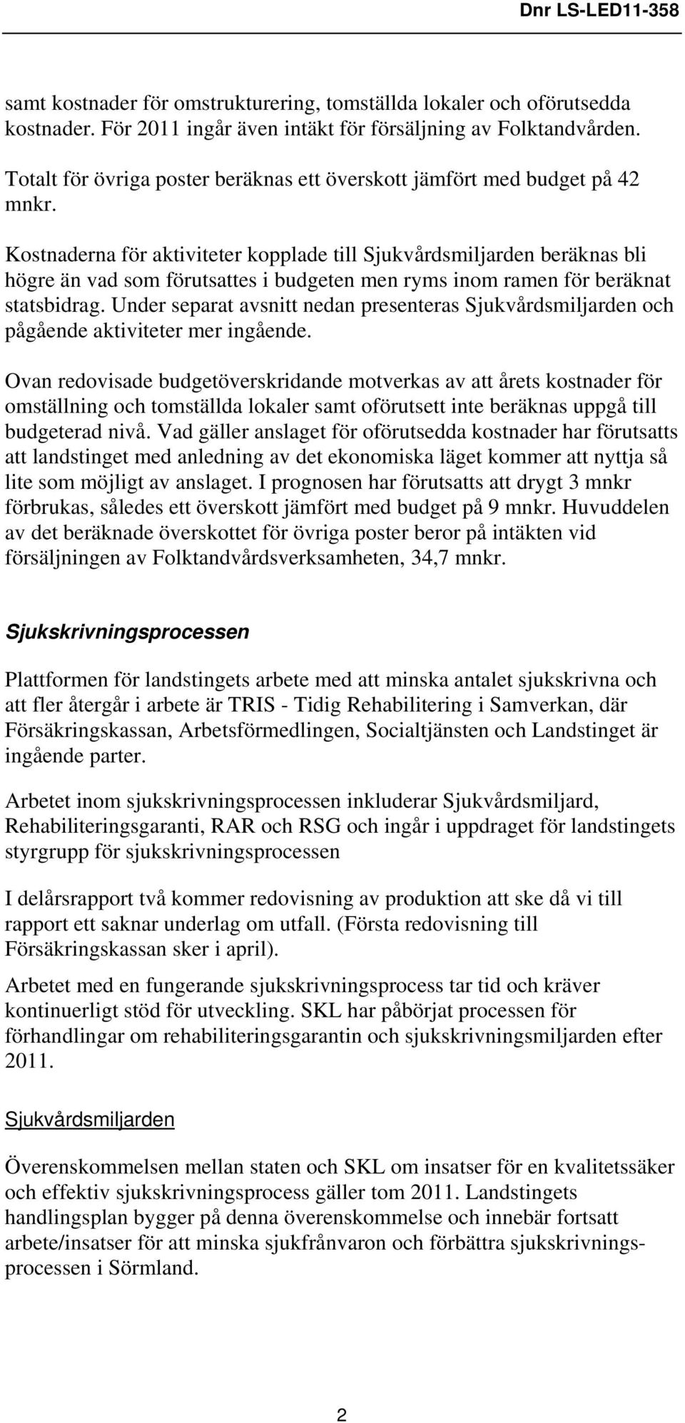 Kostnaderna för aktiviteter kopplade till Sjukvårdsmiljarden beräknas bli högre än vad som förutsattes i budgeten men ryms inom ramen för beräknat statsbidrag.