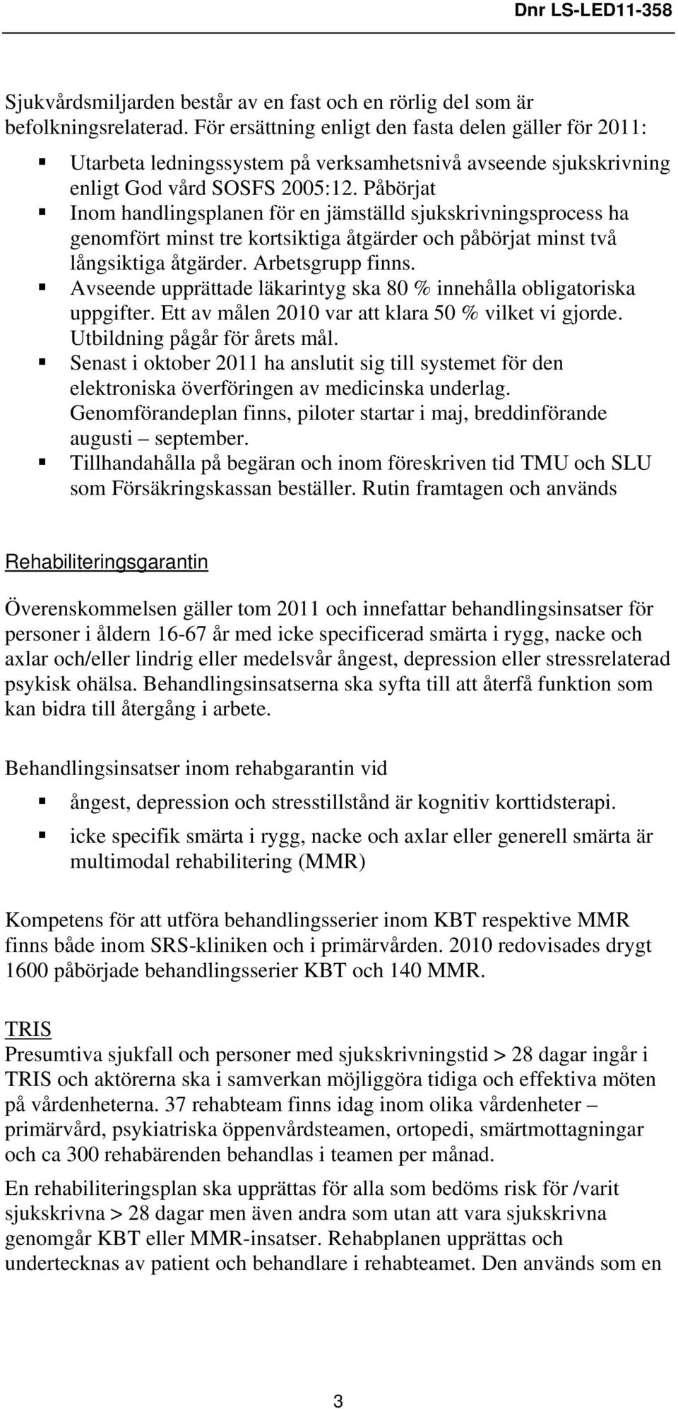 Påbörjat Inom handlingsplanen för en jämställd sjukskrivningsprocess ha genomfört minst tre kortsiktiga åtgärder och påbörjat minst två långsiktiga åtgärder. Arbetsgrupp finns.