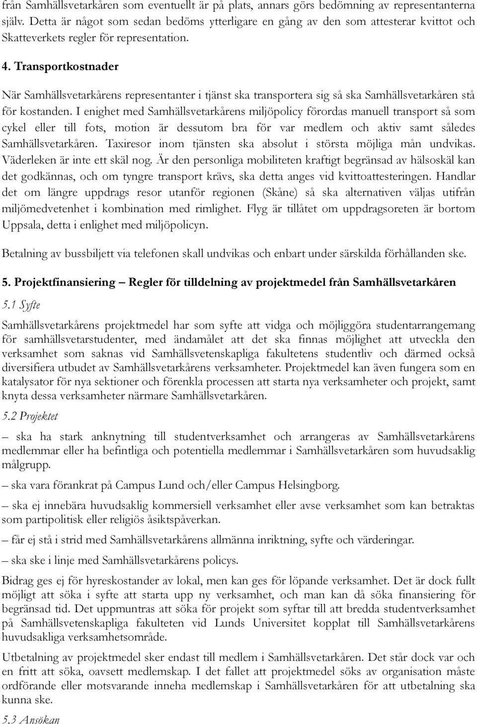 Transportkostnader När Samhällsvetarkårens representanter i tjänst ska transportera sig så ska Samhällsvetarkåren stå för kostanden.