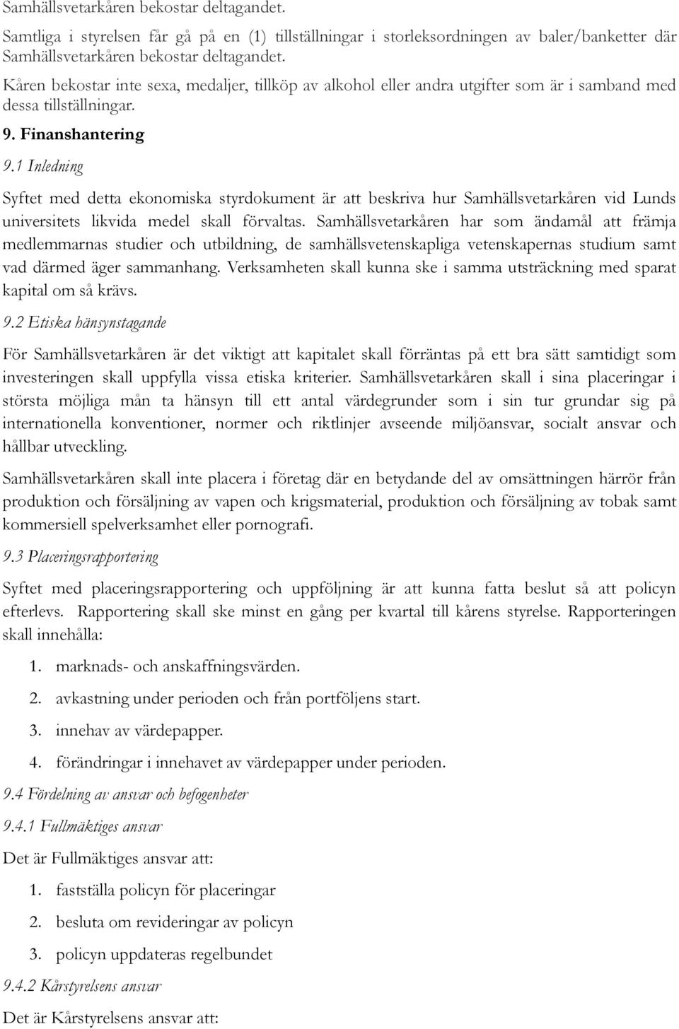 1 Inledning Syftet med detta ekonomiska styrdokument är att beskriva hur Samhällsvetarkåren vid Lunds universitets likvida medel skall förvaltas.