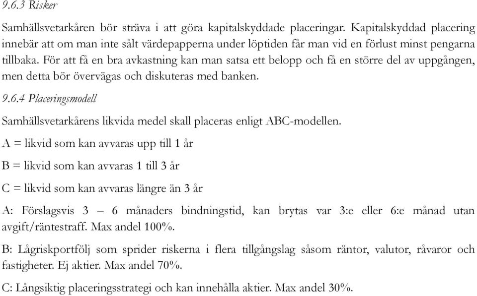 För att få en bra avkastning kan man satsa ett belopp och få en större del av uppgången, men detta bör övervägas och diskuteras med banken. 9.6.