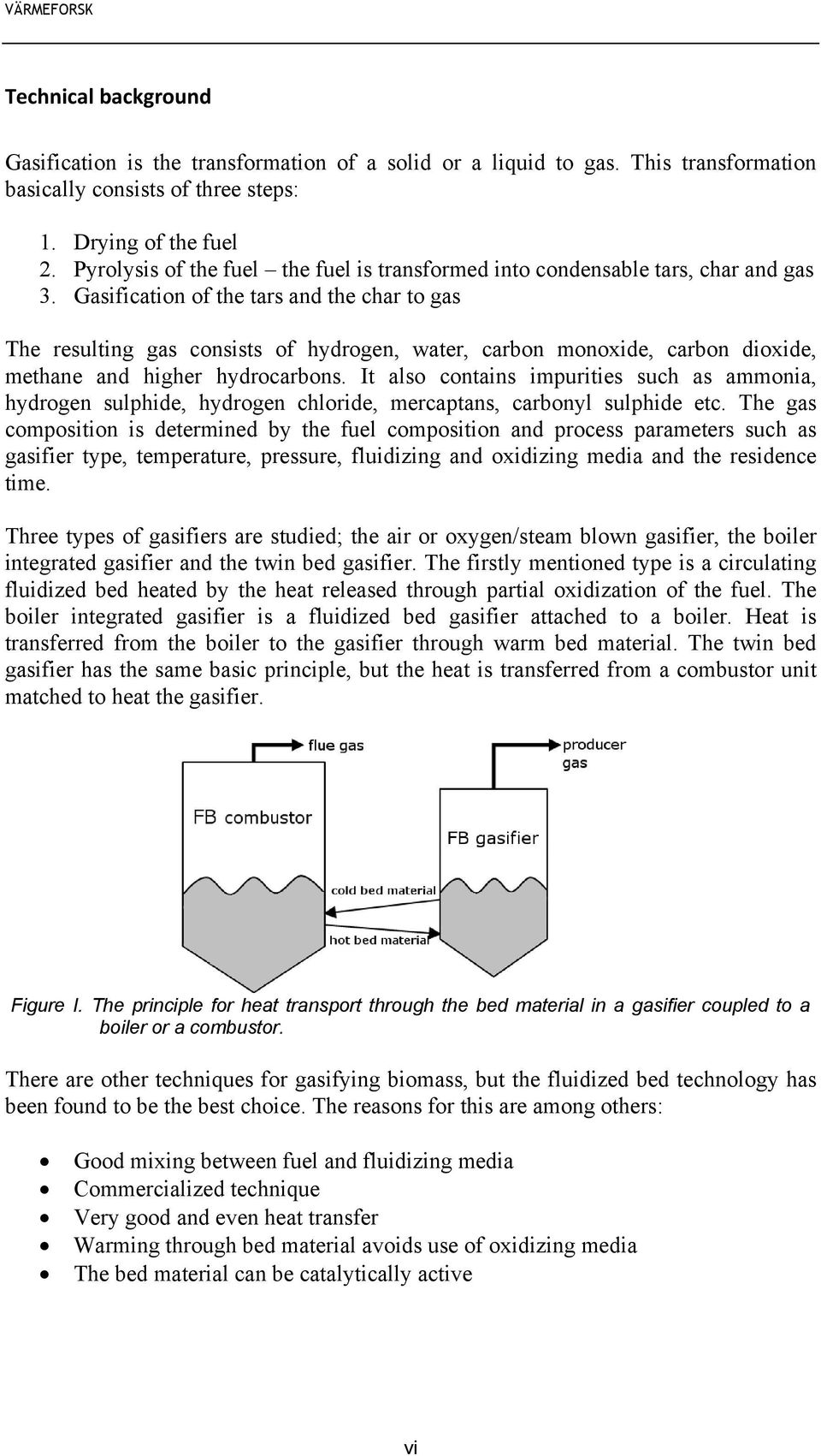 Gasification of the tars and the char to gas The resulting gas consists of hydrogen, water, carbon monoxide, carbon dioxide, methane and higher hydrocarbons.