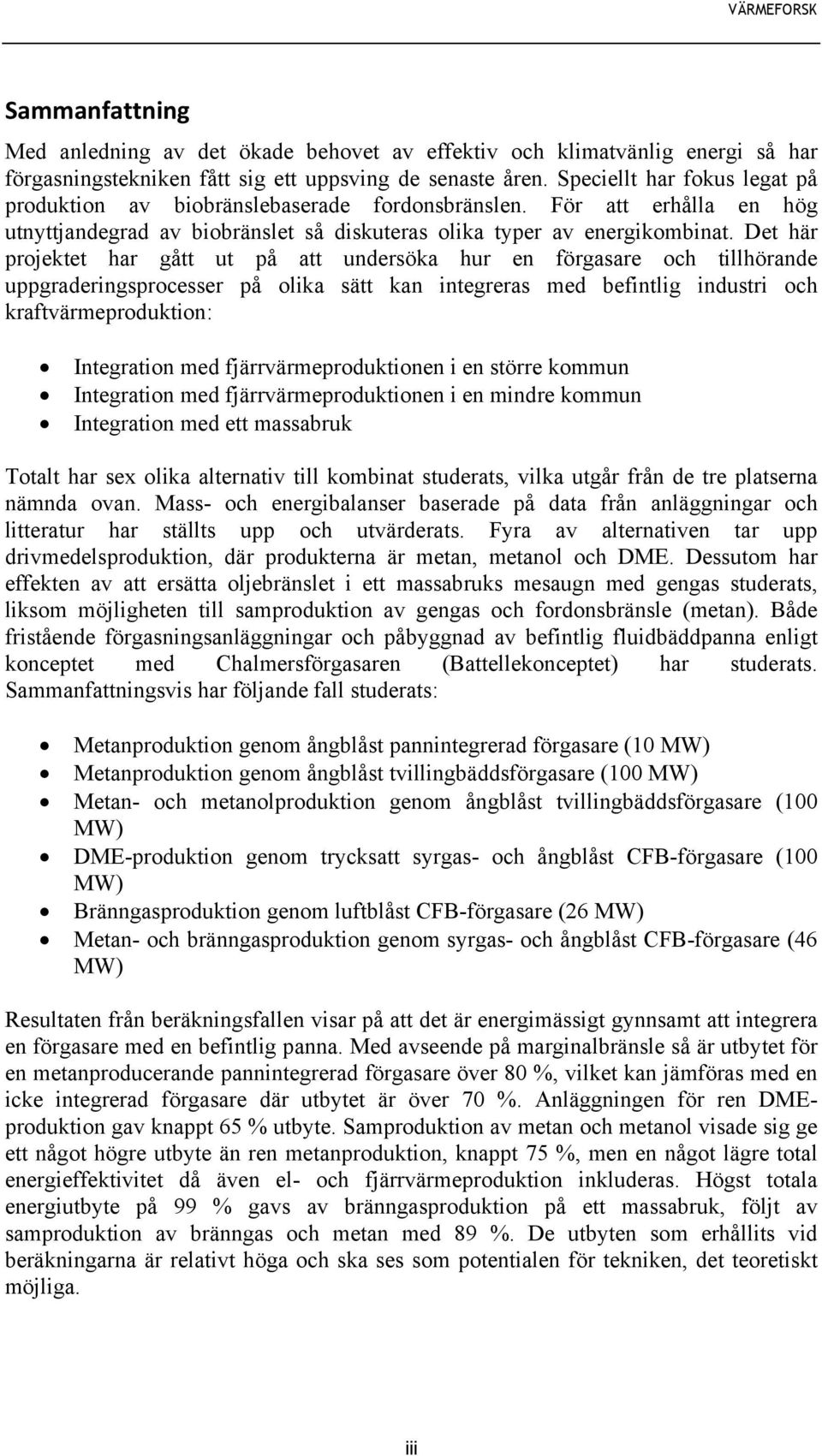 Det här projektet har gått ut på att undersöka hur en förgasare och tillhörande uppgraderingsprocesser på olika sätt kan integreras med befintlig industri och kraftvärmeproduktion: Integration med