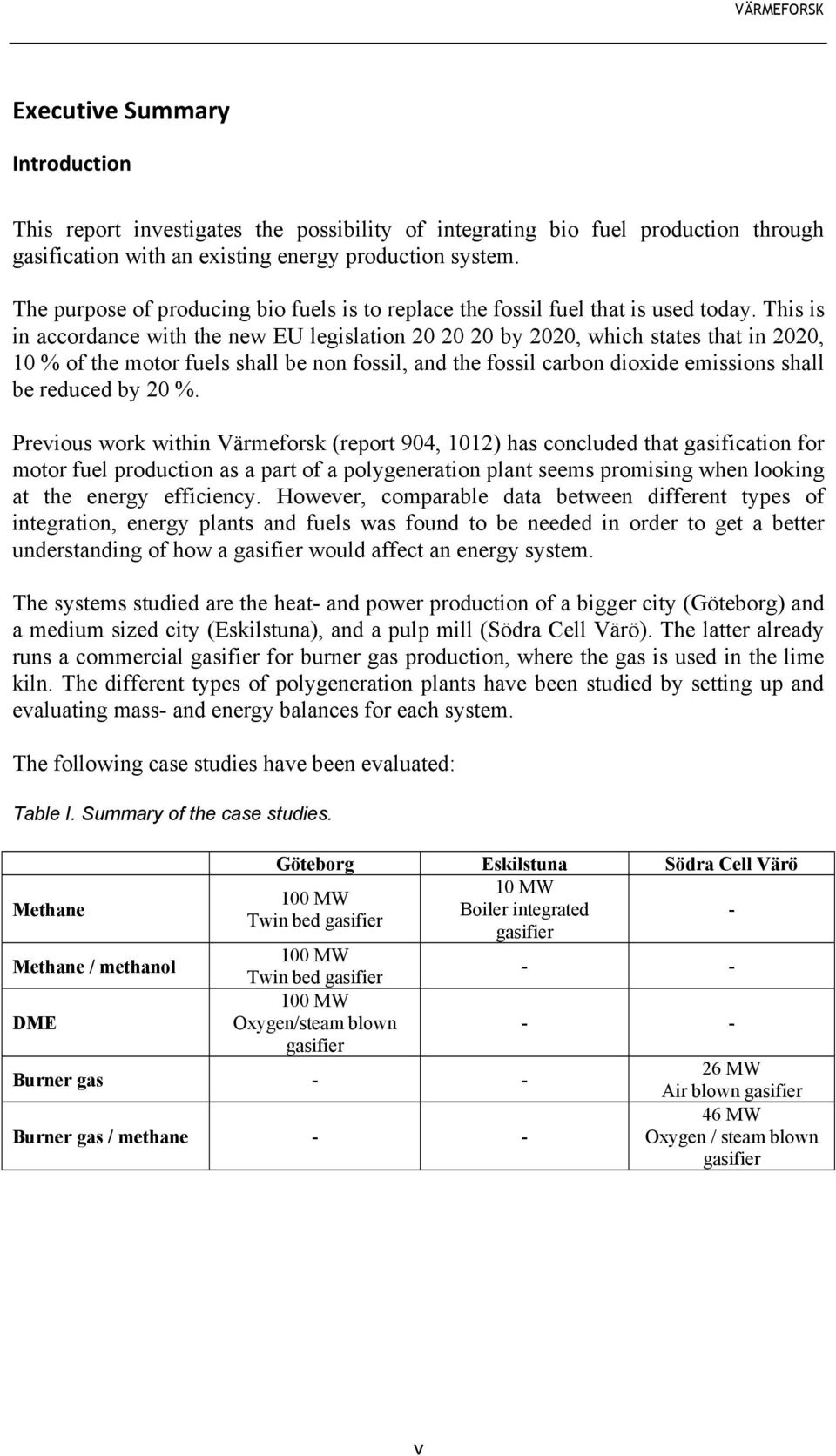 This is in accordance with the new EU legislation 20 20 20 by 2020, which states that in 2020, 10 % of the motor fuels shall be non fossil, and the fossil carbon dioxide emissions shall be reduced by