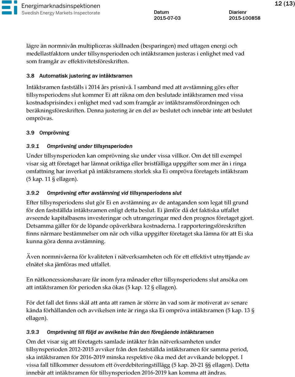 I samband med att avstämning görs efter tillsynsperiodens slut kommer Ei att räkna om den beslutade intäktsramen med vissa kostnadsprisindex i enlighet med vad som framgår av intäktsramsförordningen