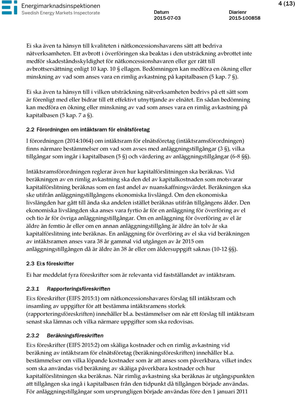 Bedömningen kan medföra en ökning eller minskning av vad som anses vara en rimlig avkastning på kapitalbasen (5 kap. 7 ).