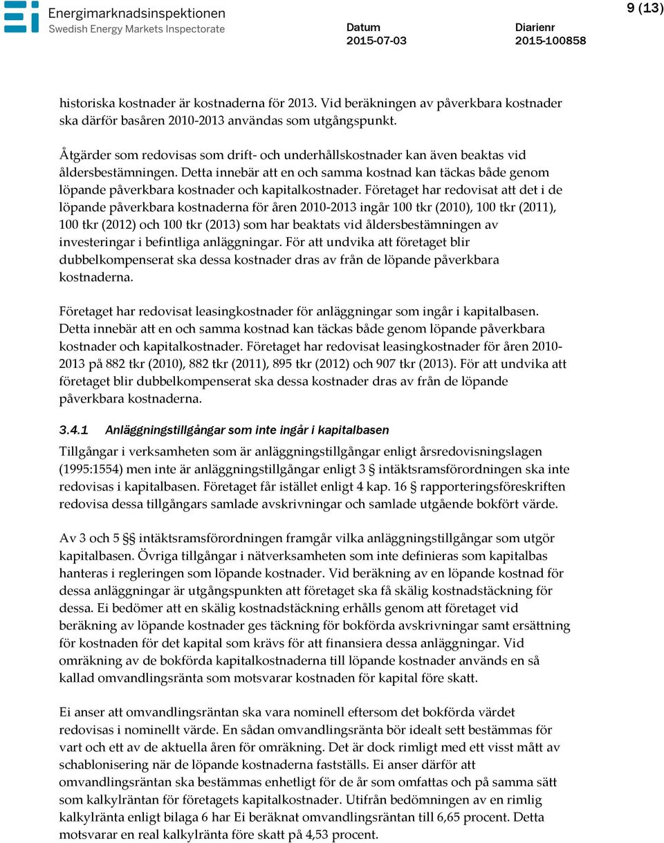 Detta innebär att en och samma kostnad kan täckas både genom löpande påverkbara kostnader och kapitalkostnader.