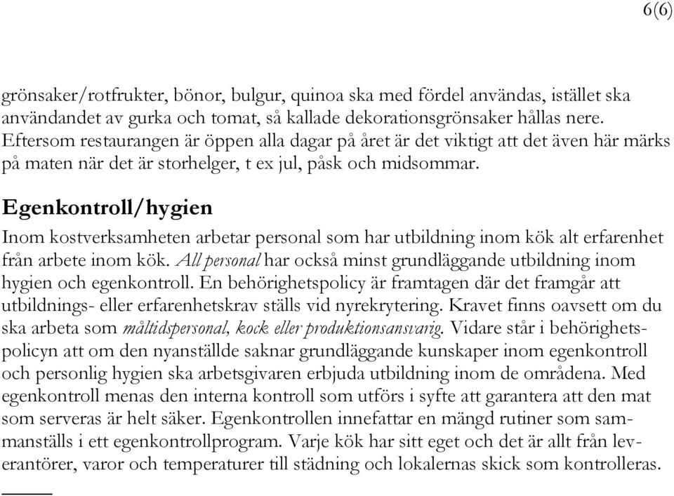 Egenkontroll/hygien Inom kostverksamheten arbetar personal som har utbildning inom kök alt erfarenhet från arbete inom kök.