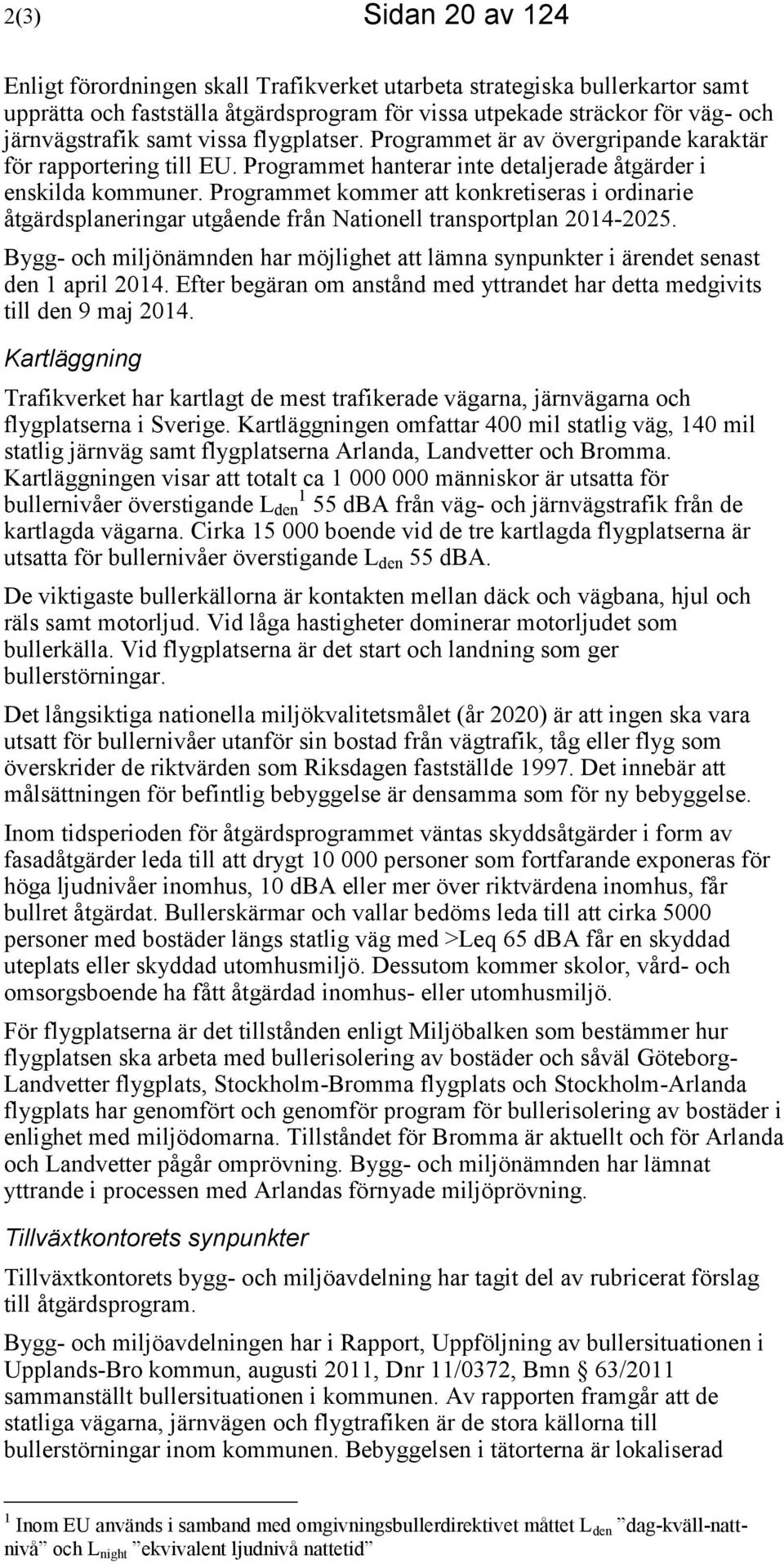 Programmet kommer att konkretiseras i ordinarie åtgärdsplaneringar utgående från Nationell transportplan 2014-2025.