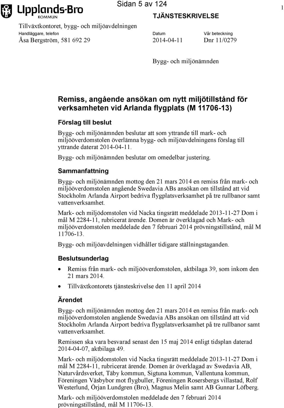 miljööverdomstolen överlämna bygg- och miljöavdelningens förslag till yttrande daterat 2014-04-11. Bygg- och miljönämnden beslutar om omedelbar justering.