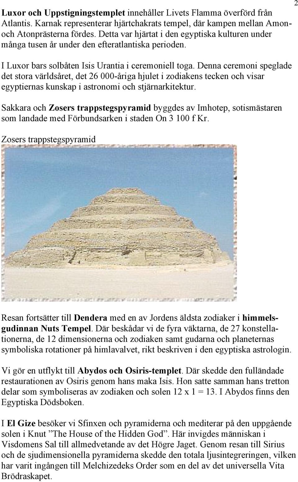 Denna ceremoni speglade det stora världsåret, det 26 000-åriga hjulet i zodiakens tecken och visar egyptiernas kunskap i astronomi och stjärnarkitektur.