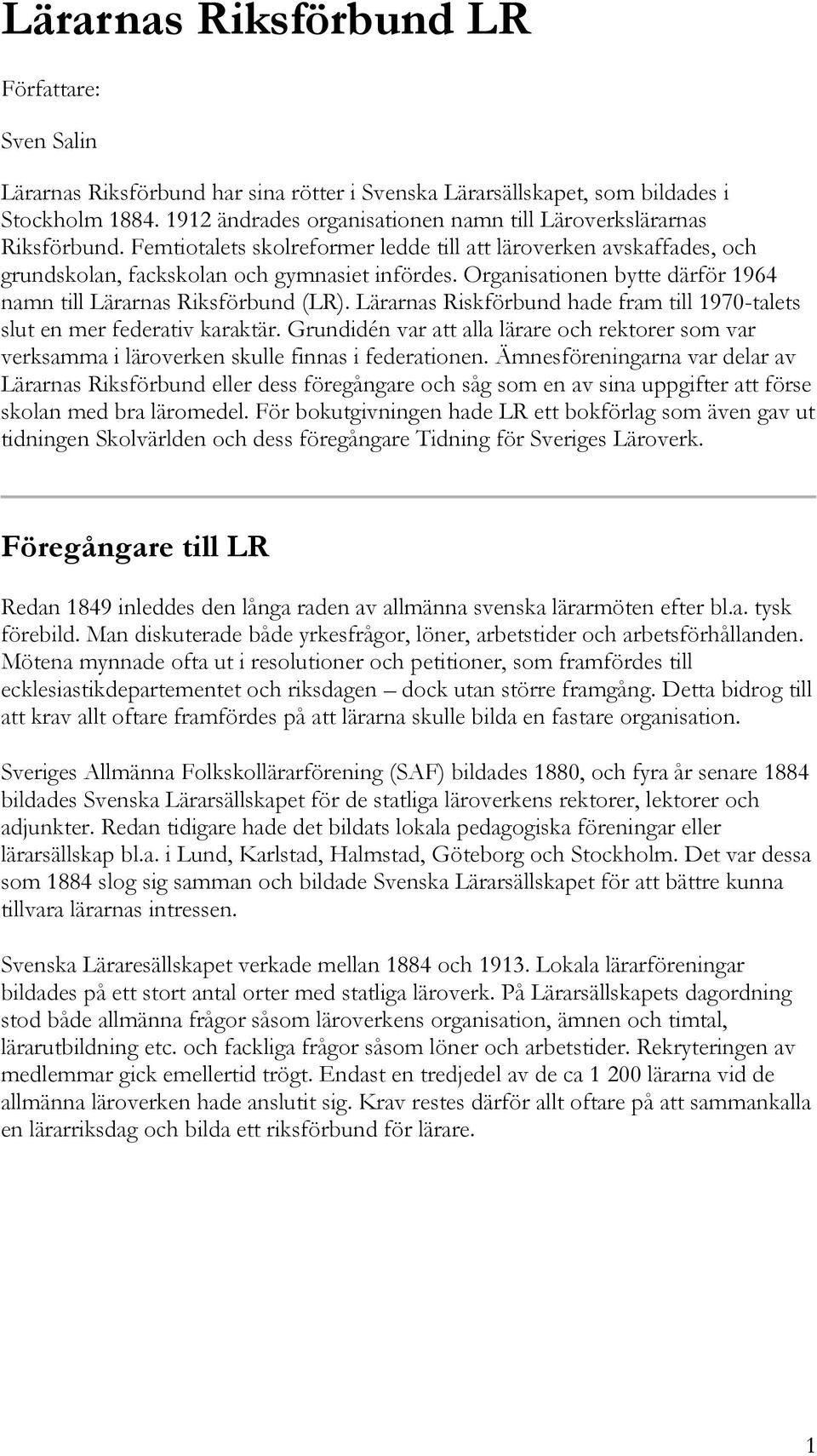 Organisationen bytte därför 1964 namn till Lärarnas Riksförbund (LR). Lärarnas Riskförbund hade fram till 1970-talets slut en mer federativ karaktär.