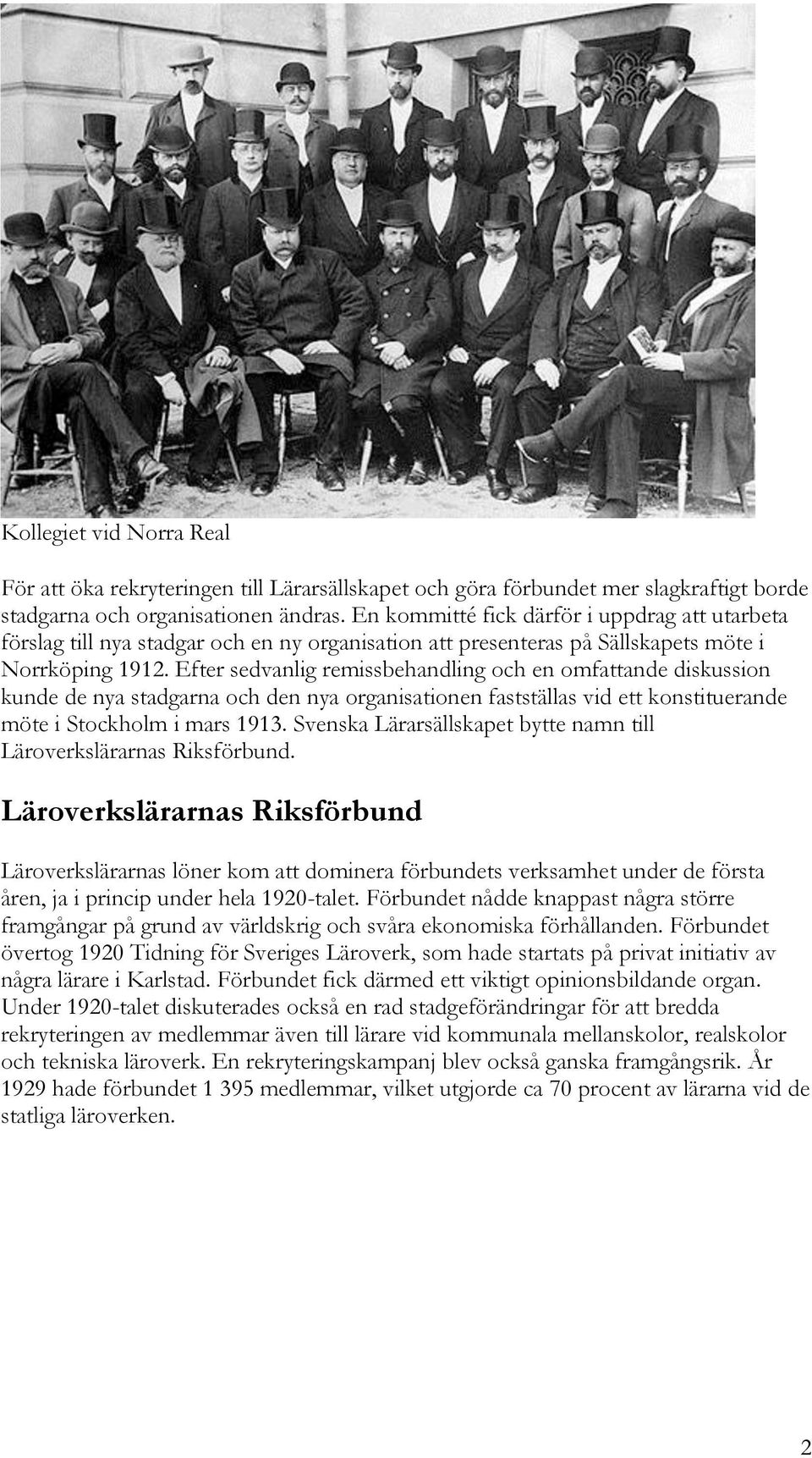 Efter sedvanlig remissbehandling och en omfattande diskussion kunde de nya stadgarna och den nya organisationen fastställas vid ett konstituerande möte i Stockholm i mars 1913.