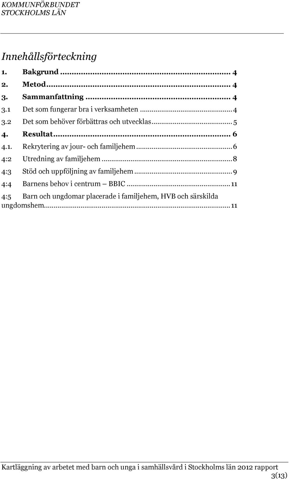Rekrytering av jour- och familjehem... 6 4:2 Utredning av familjehem.