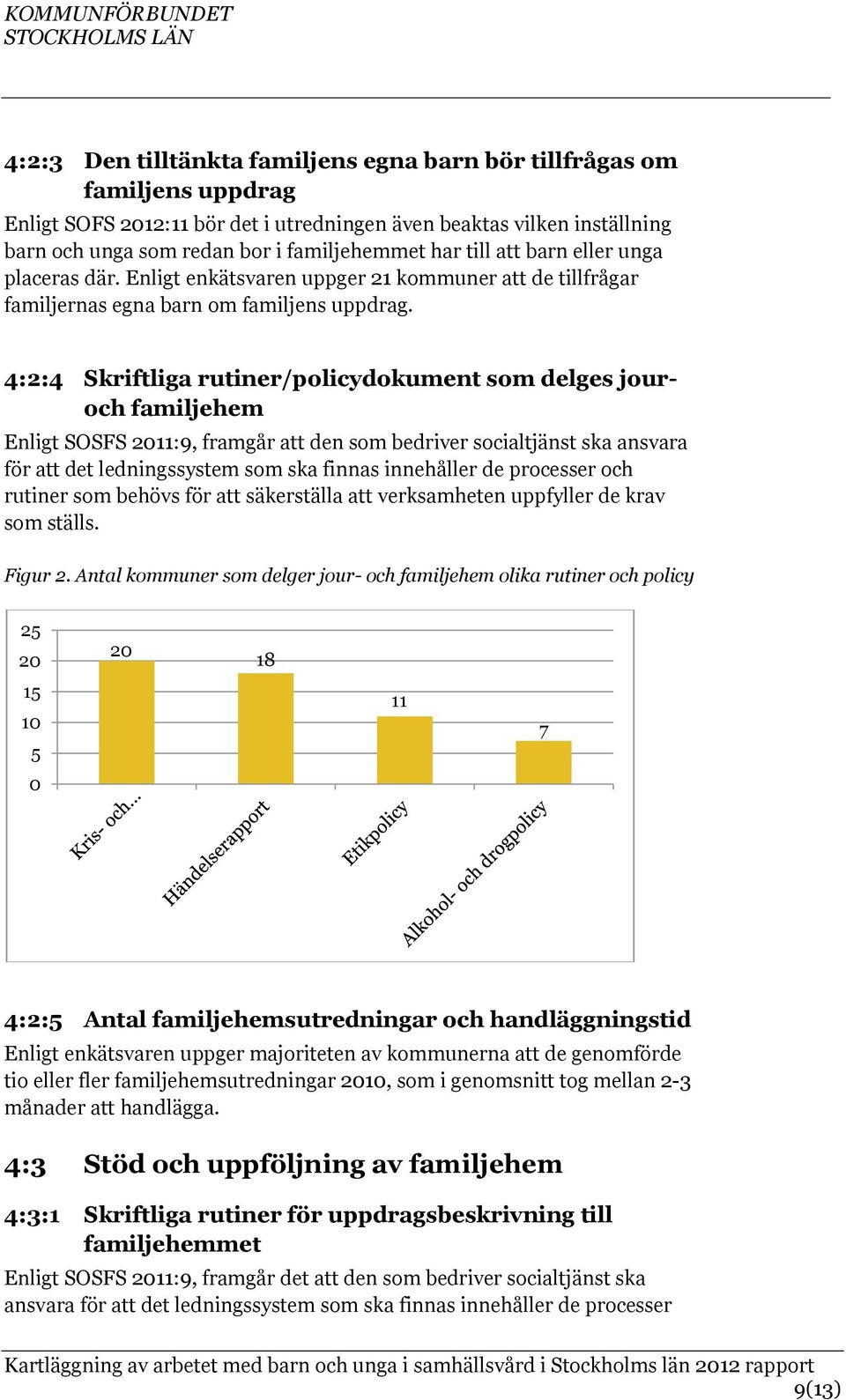 4:2:4 Skriftliga rutiner/policydokument som delges jouroch familjehem Enligt SOSFS 2011:9, framgår att den som bedriver socialtjänst ska ansvara för att det ledningssystem som ska finnas innehåller