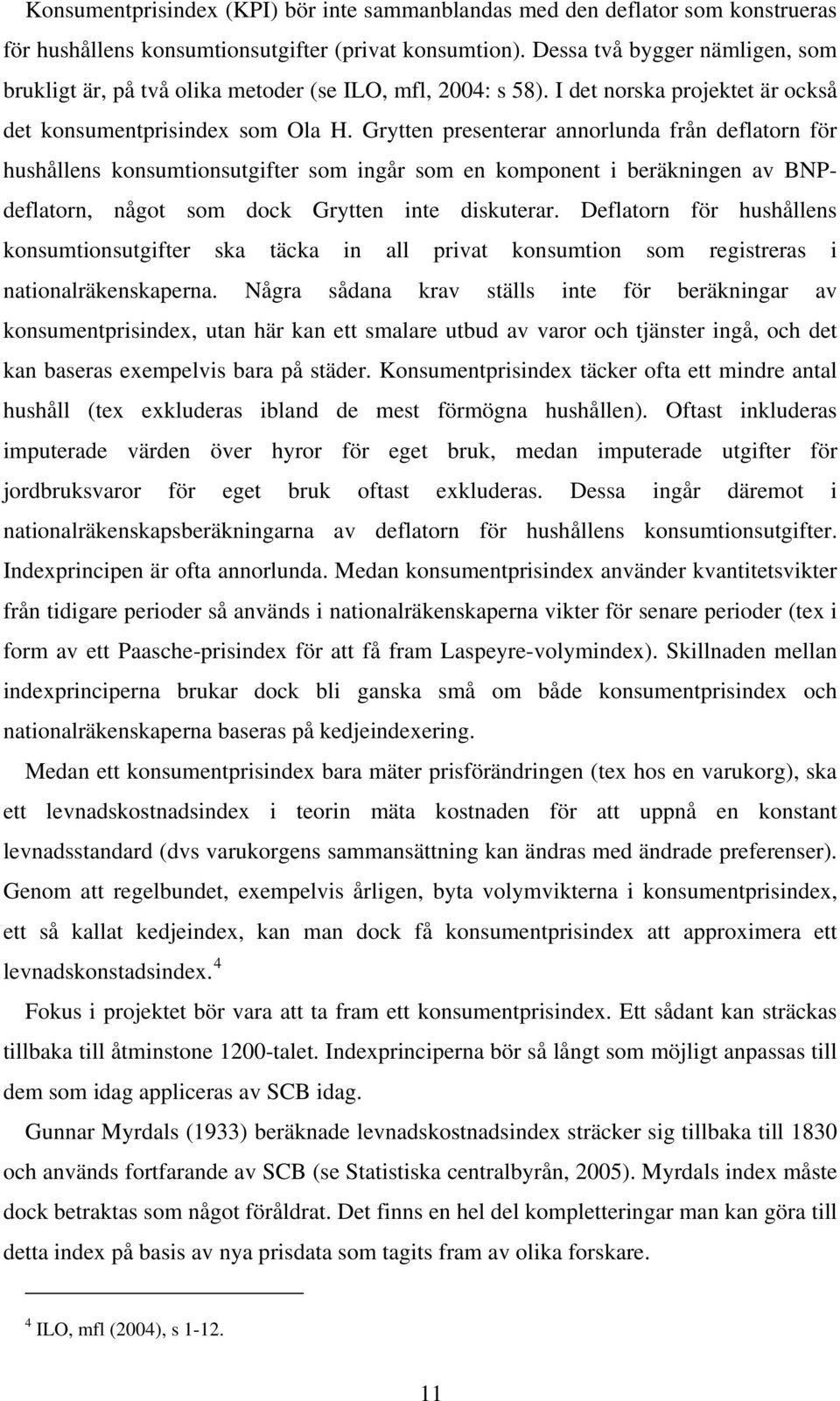 Grytten presenterar annorlunda från deflatorn för hushållens konsumtionsutgifter som ingår som en komponent i beräkningen av BNPdeflatorn, något som dock Grytten inte diskuterar.