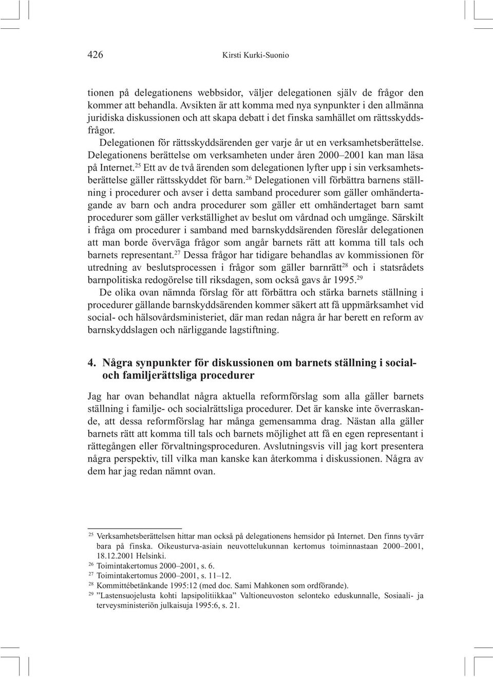 Delegationen för rättsskyddsärenden ger varje år ut en verksamhetsberättelse. Delegationens berättelse om verksamheten under åren 2000 2001 kan man läsa på Internet.