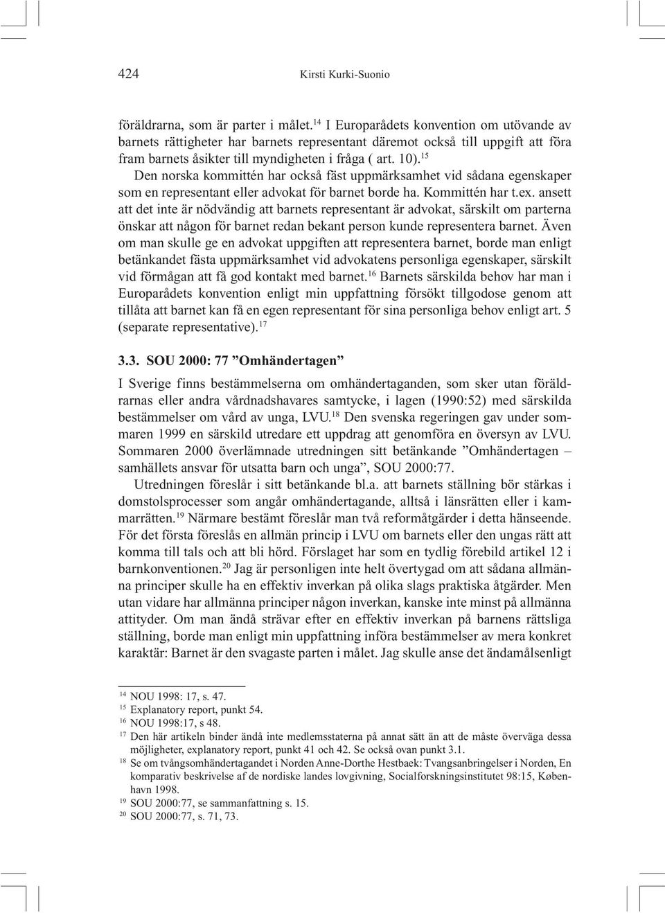 15 Den norska kommittén har också fäst uppmärksamhet vid sådana egenskaper som en representant eller advokat för barnet borde ha. Kommittén har t.ex.