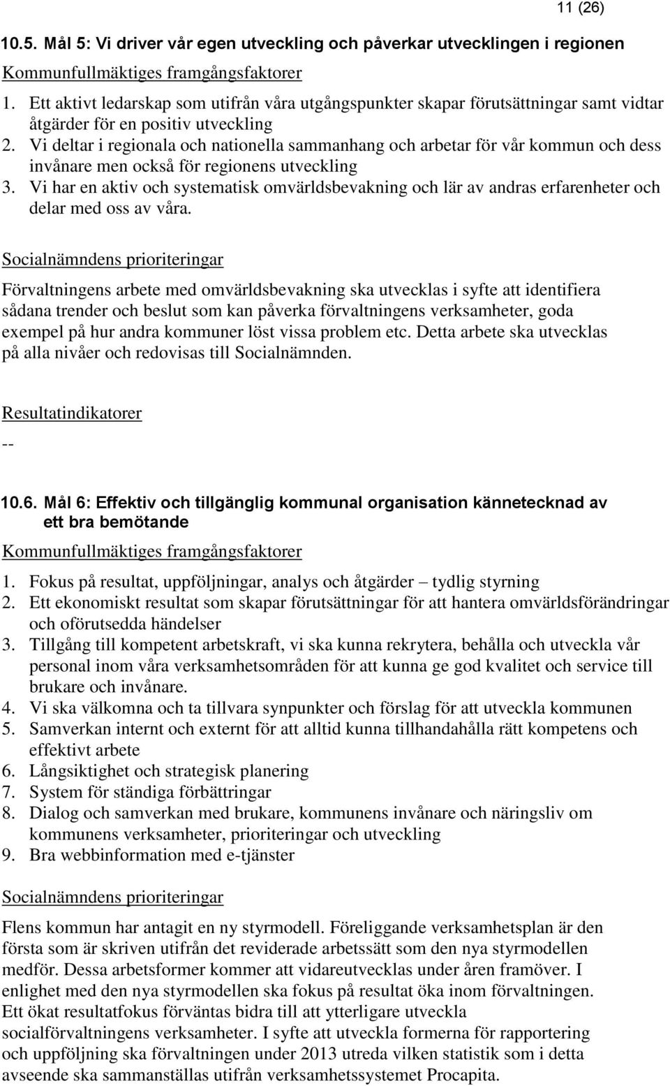 Vi deltar i regionala och nationella sammanhang och arbetar för vår kommun och dess invånare men också för regionens utveckling 3.