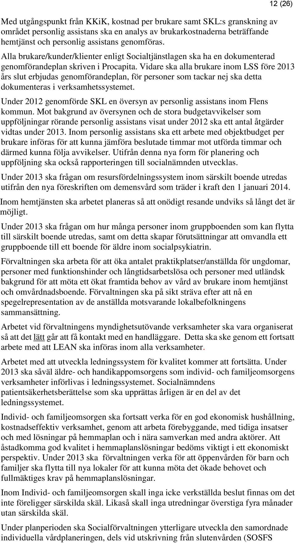 Vidare ska alla brukare inom LSS före 2013 års slut erbjudas genomförandeplan, för personer som tackar nej ska detta dokumenteras i verksamhetssystemet.