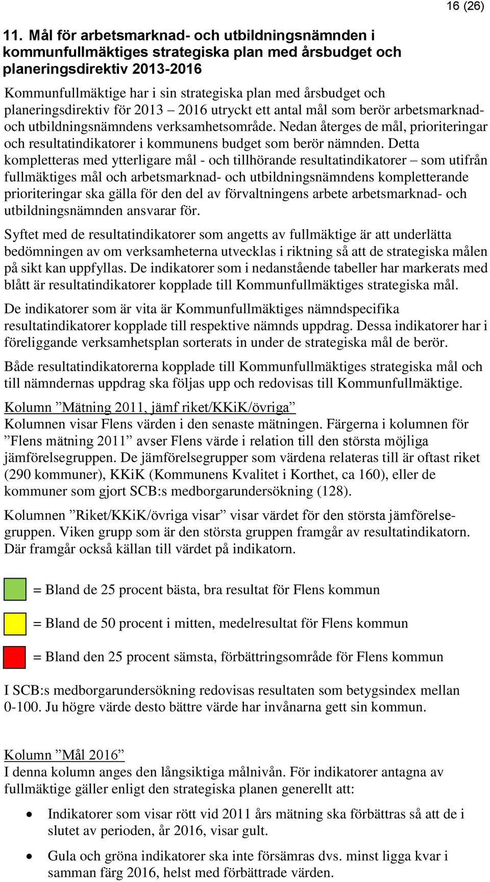 Nedan återges de mål, prioriteringar och resultatindikatorer i kommunens budget som berör nämnden.