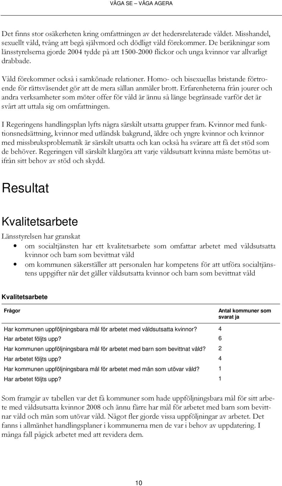 Homo- och bisexuellas bristande förtroende för rättsväsendet gör att de mera sällan anmäler brott.