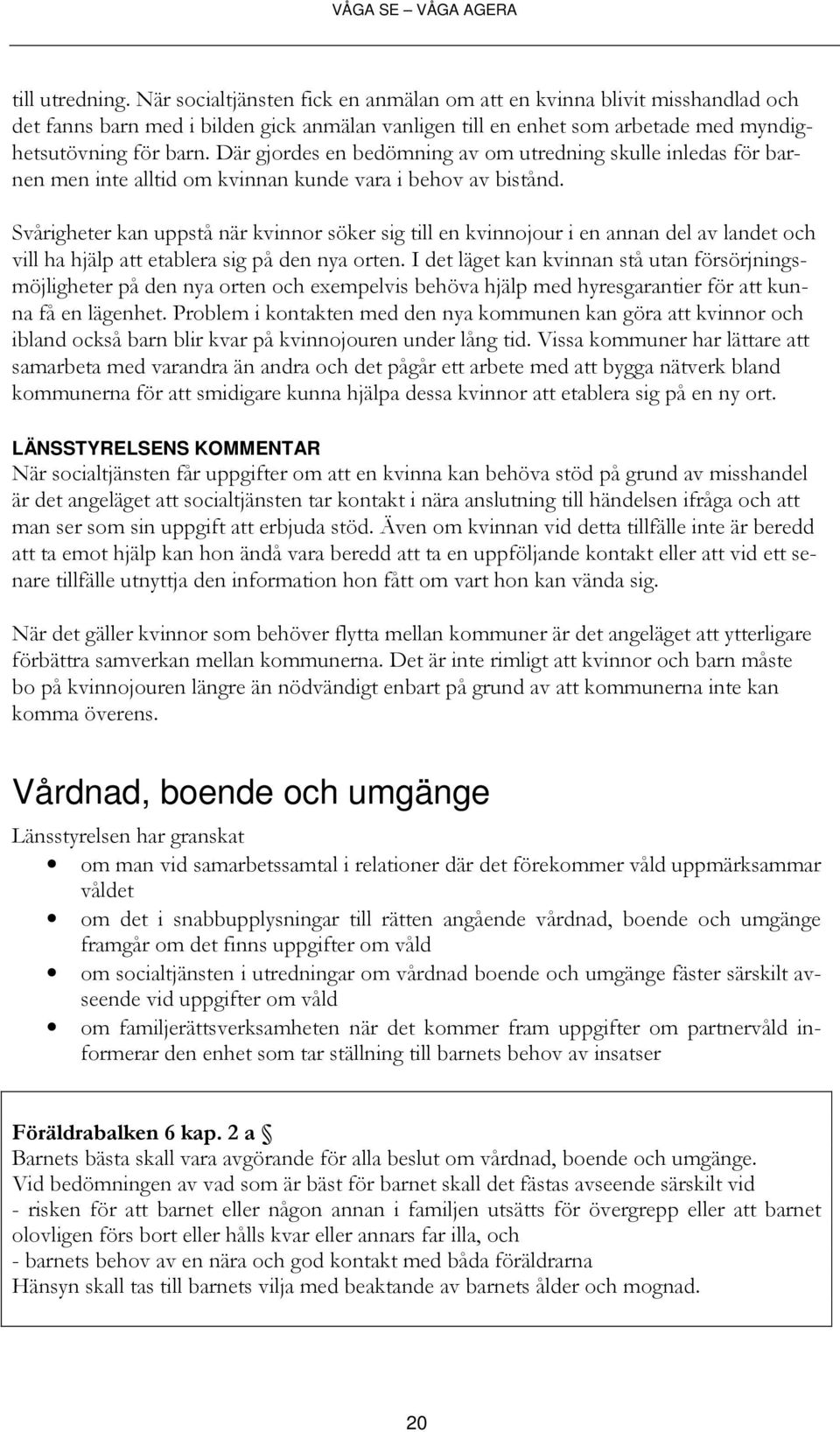 Svårigheter kan uppstå när kvinnor söker sig till en kvinnojour i en annan del av landet och vill ha hjälp att etablera sig på den nya orten.