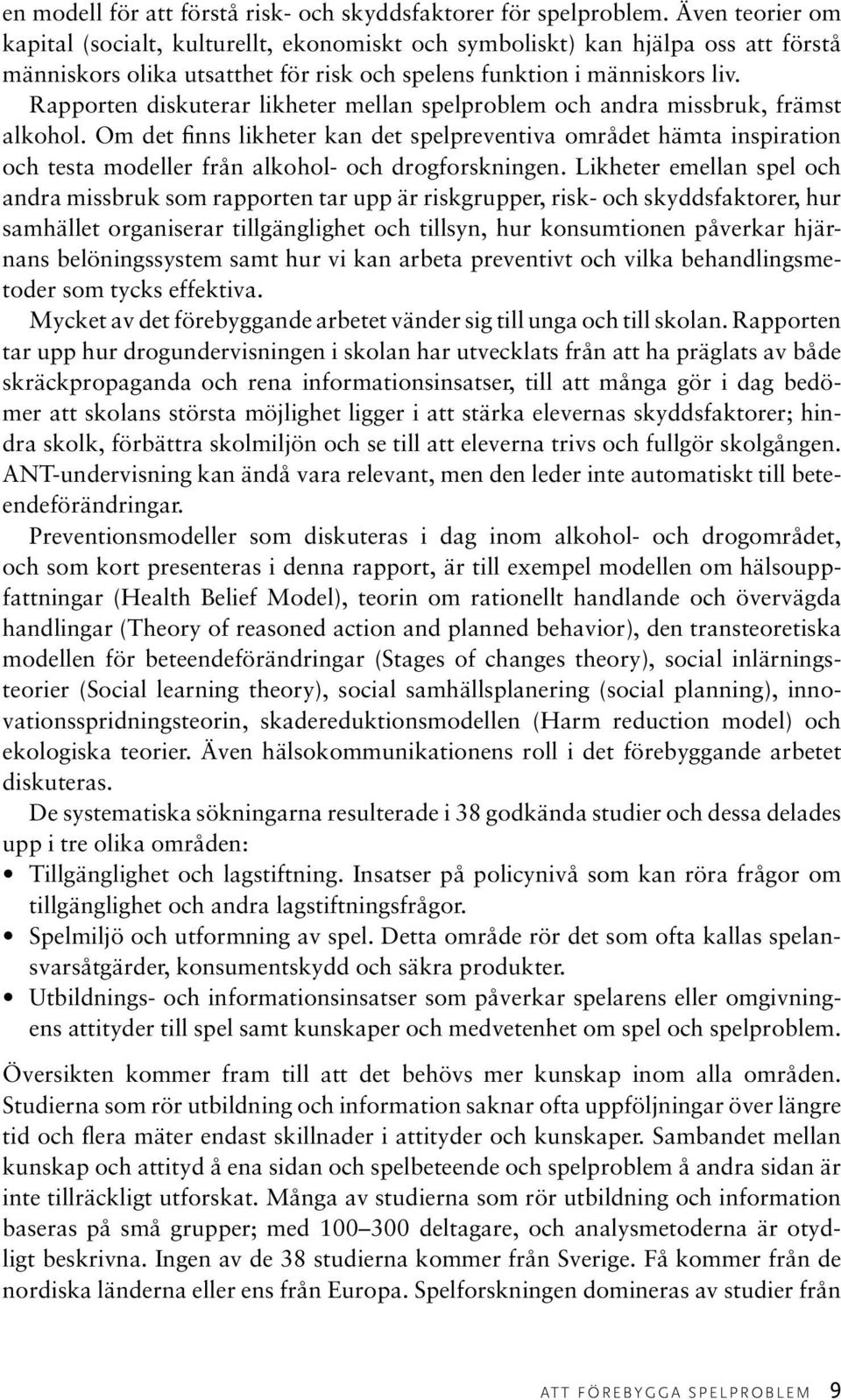 Rapporten diskuterar likheter mellan spelproblem och andra missbruk, främst alkohol.