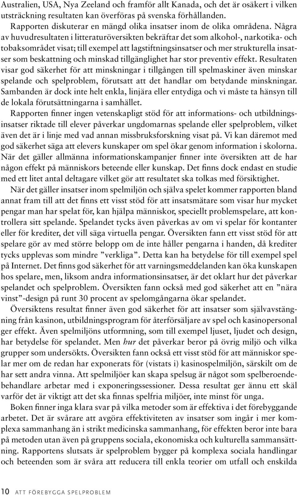 Några av huvudresultaten i litteraturöversikten bekräftar det som alkohol-, narkotika- och tobaksområdet visat; till exempel att lagstiftningsinsatser och mer strukturella insatser som beskattning