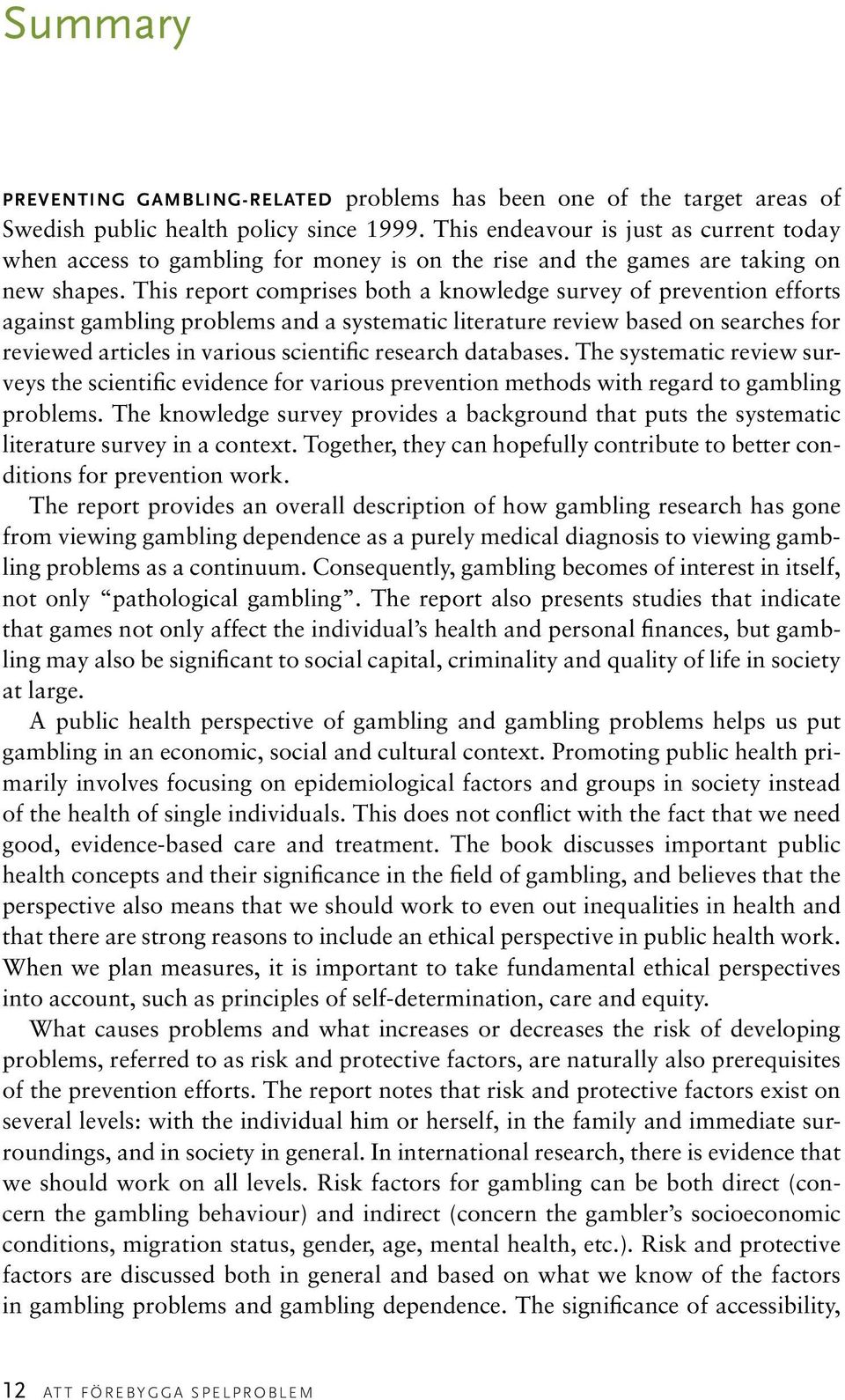 This report comprises both a knowledge survey of prevention efforts against gambling problems and a systematic literature review based on searches for reviewed articles in various scientific research