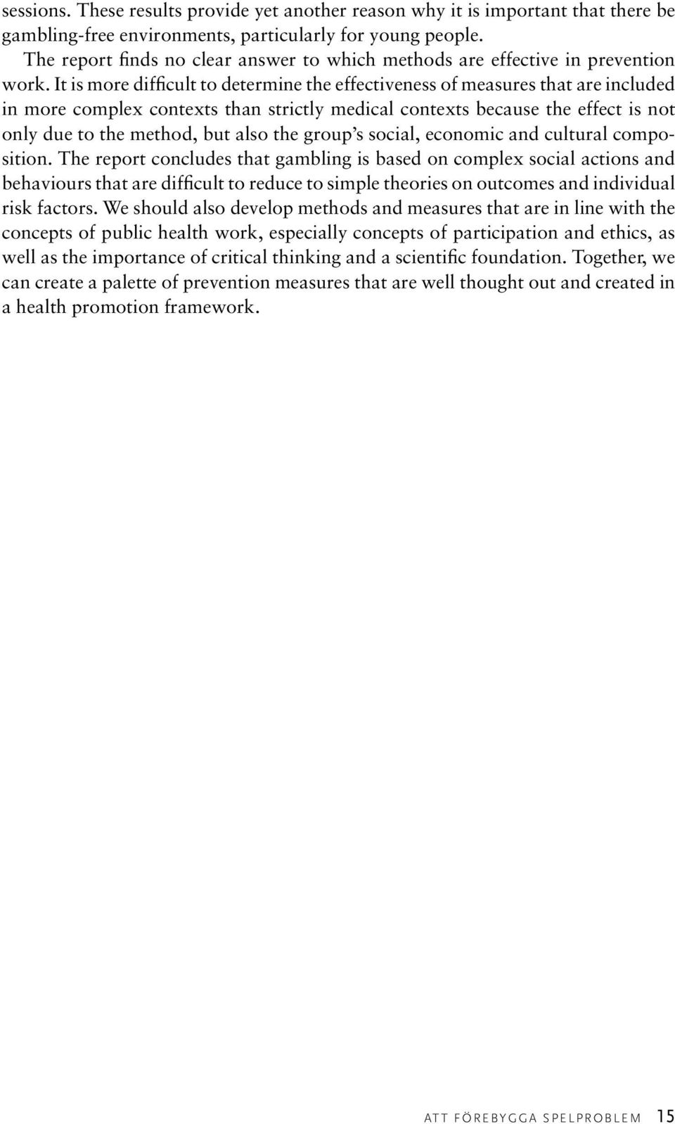 It is more difficult to determine the effectiveness of measures that are included in more complex contexts than strictly medical contexts because the effect is not only due to the method, but also