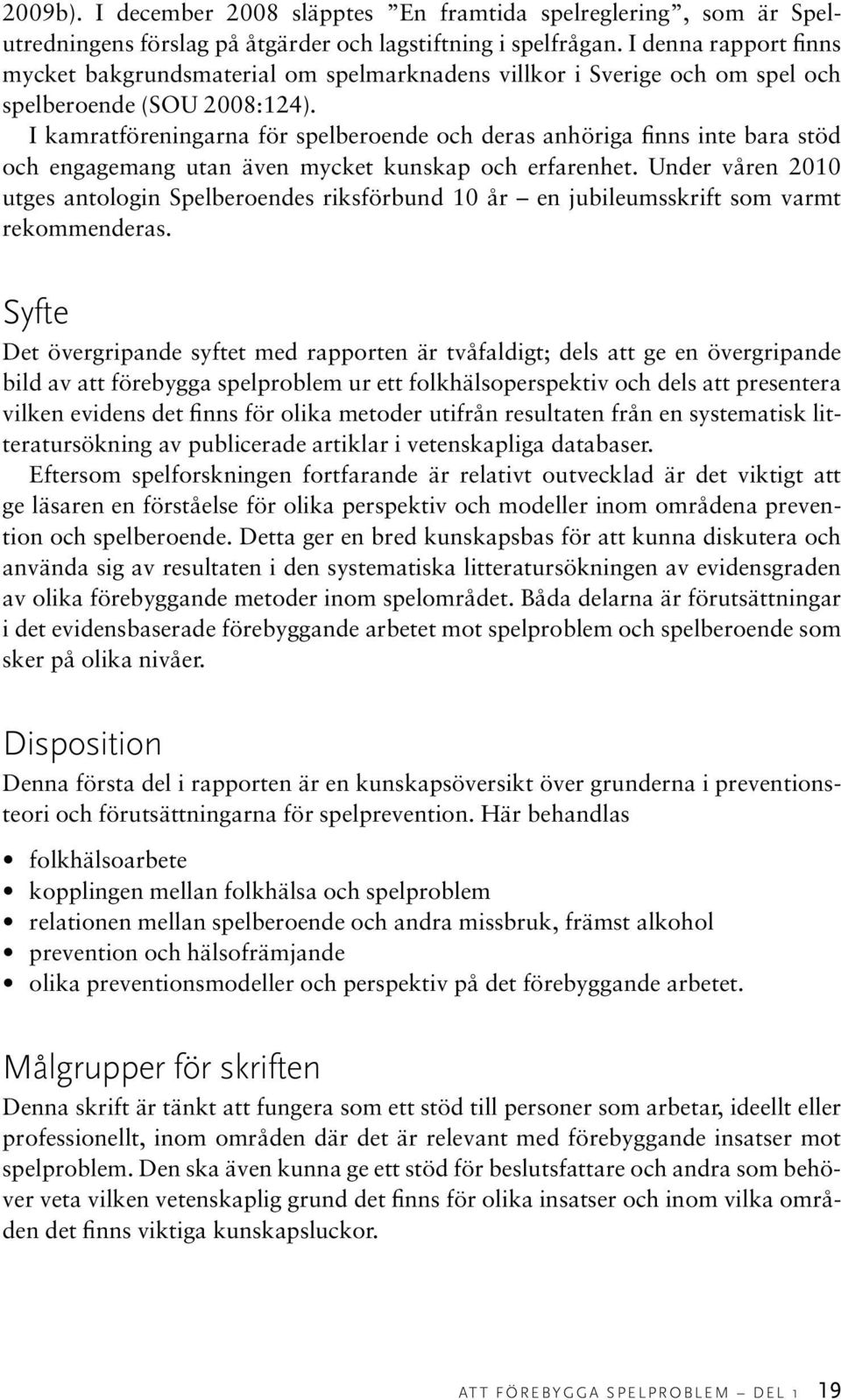 I kamratföreningarna för spelberoende och deras anhöriga finns inte bara stöd och engagemang utan även mycket kunskap och erfarenhet.