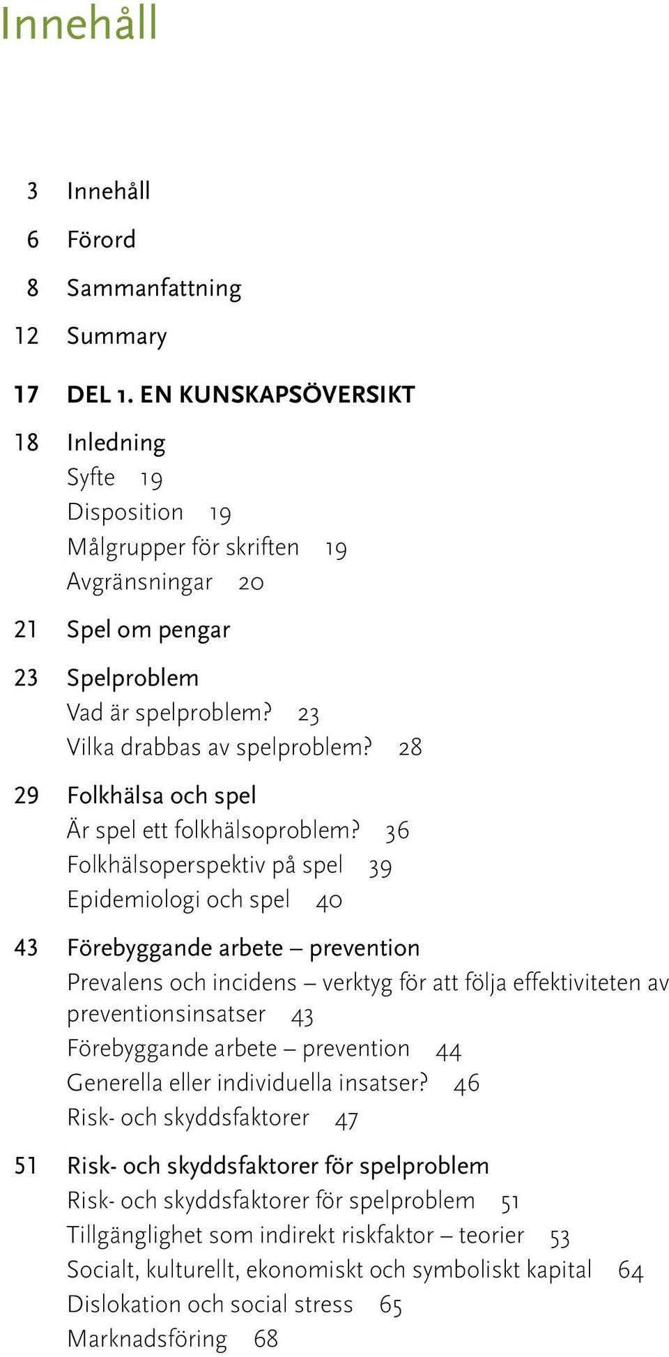 28 29 Folkhälsa och spel Är spel ett folkhälsoproblem?