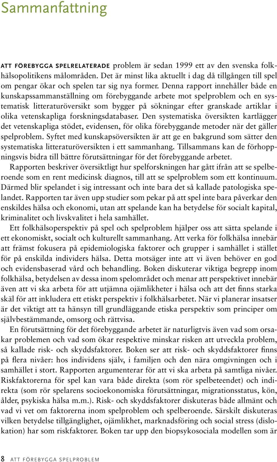 Denna rapport innehåller både en kunskapssammanställning om förebyggande arbete mot spelproblem och en systematisk litteraturöversikt som bygger på sökningar efter granskade artiklar i olika