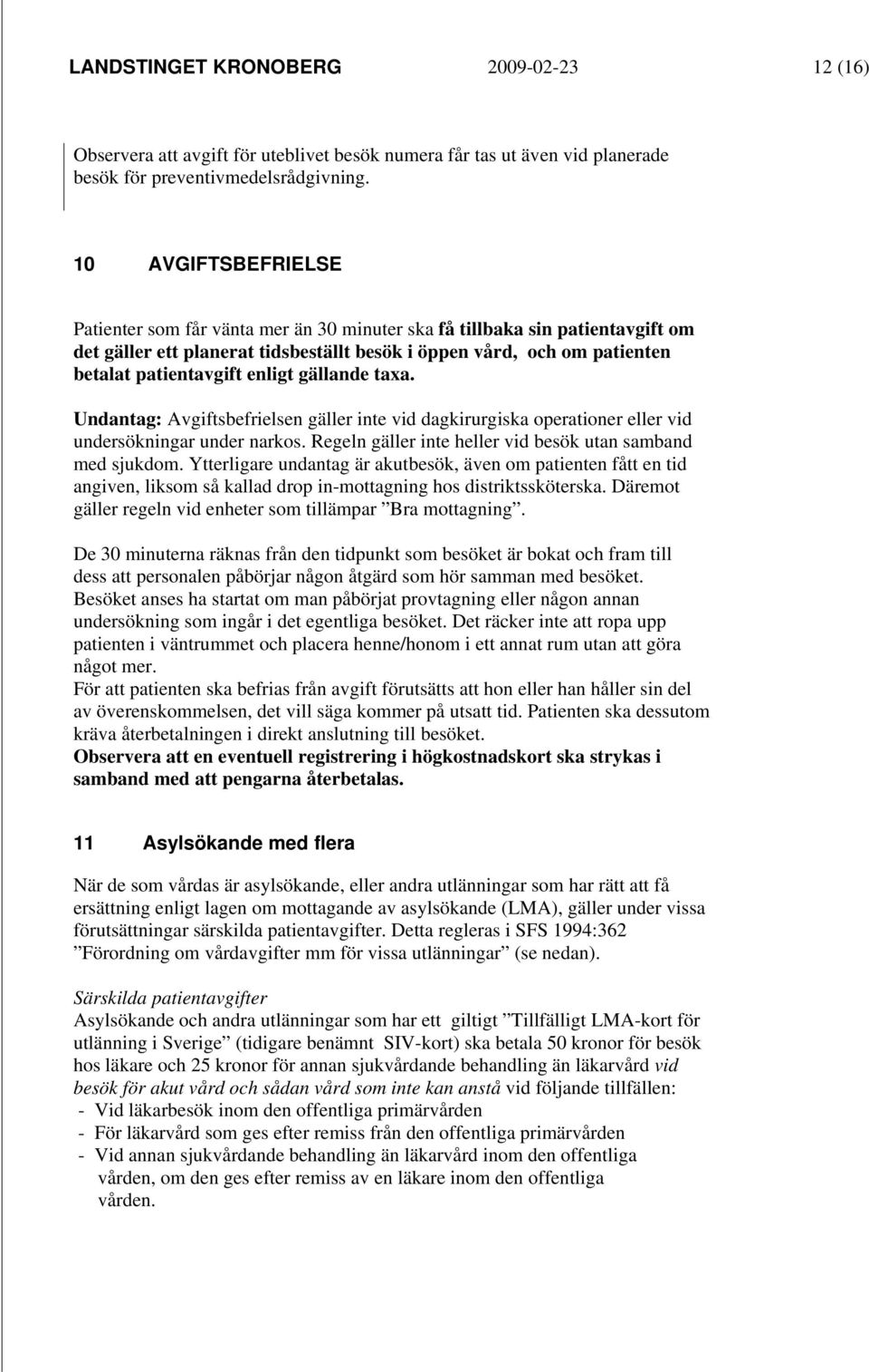 enligt gällande taxa. Undantag: Avgiftsbefrielsen gäller inte vid dagkirurgiska operationer eller vid undersökningar under narkos. Regeln gäller inte heller vid besök utan samband med sjukdom.