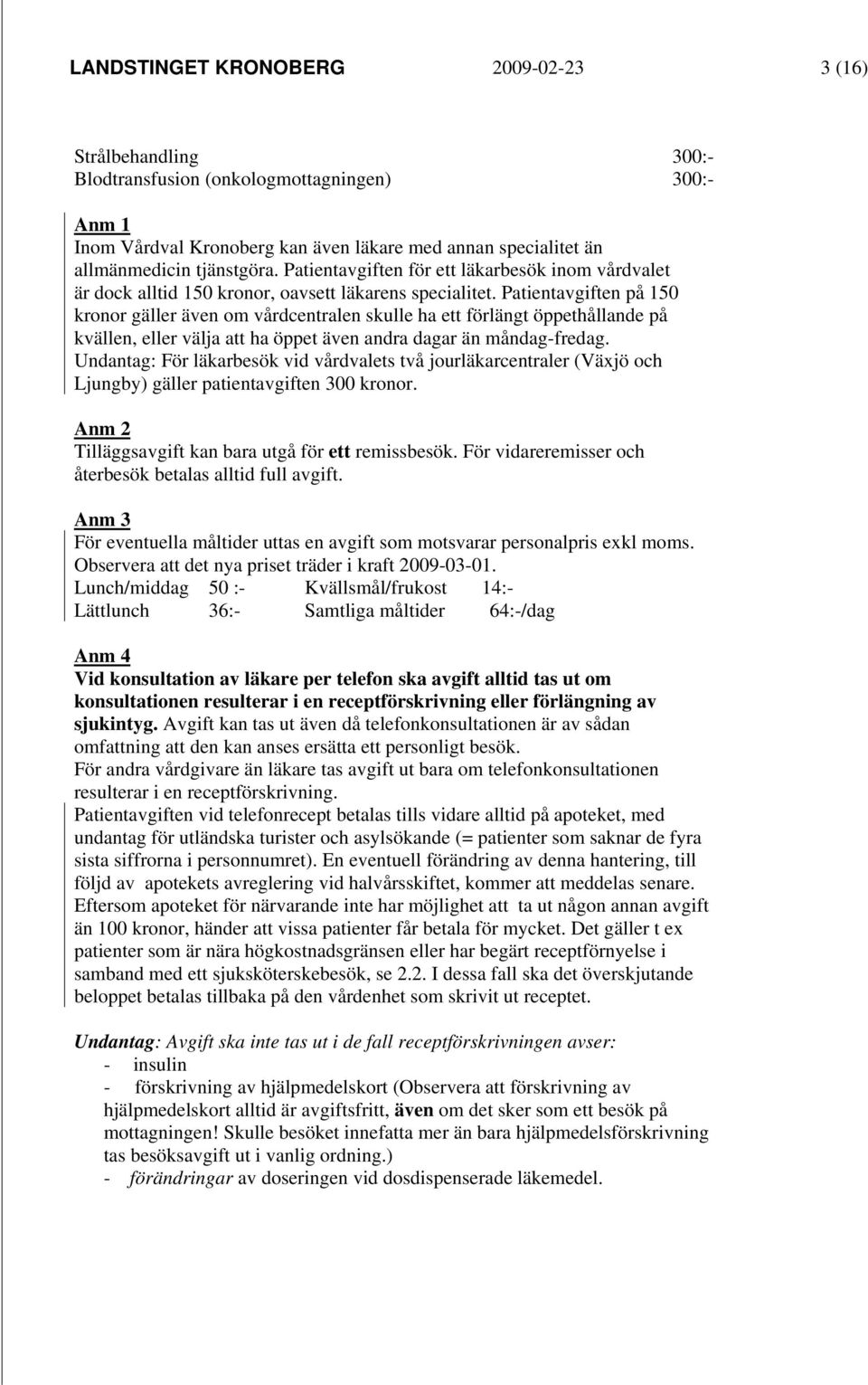 Patientavgiften på 150 kronor gäller även om vårdcentralen skulle ha ett förlängt öppethållande på kvällen, eller välja att ha öppet även andra dagar än måndag-fredag.