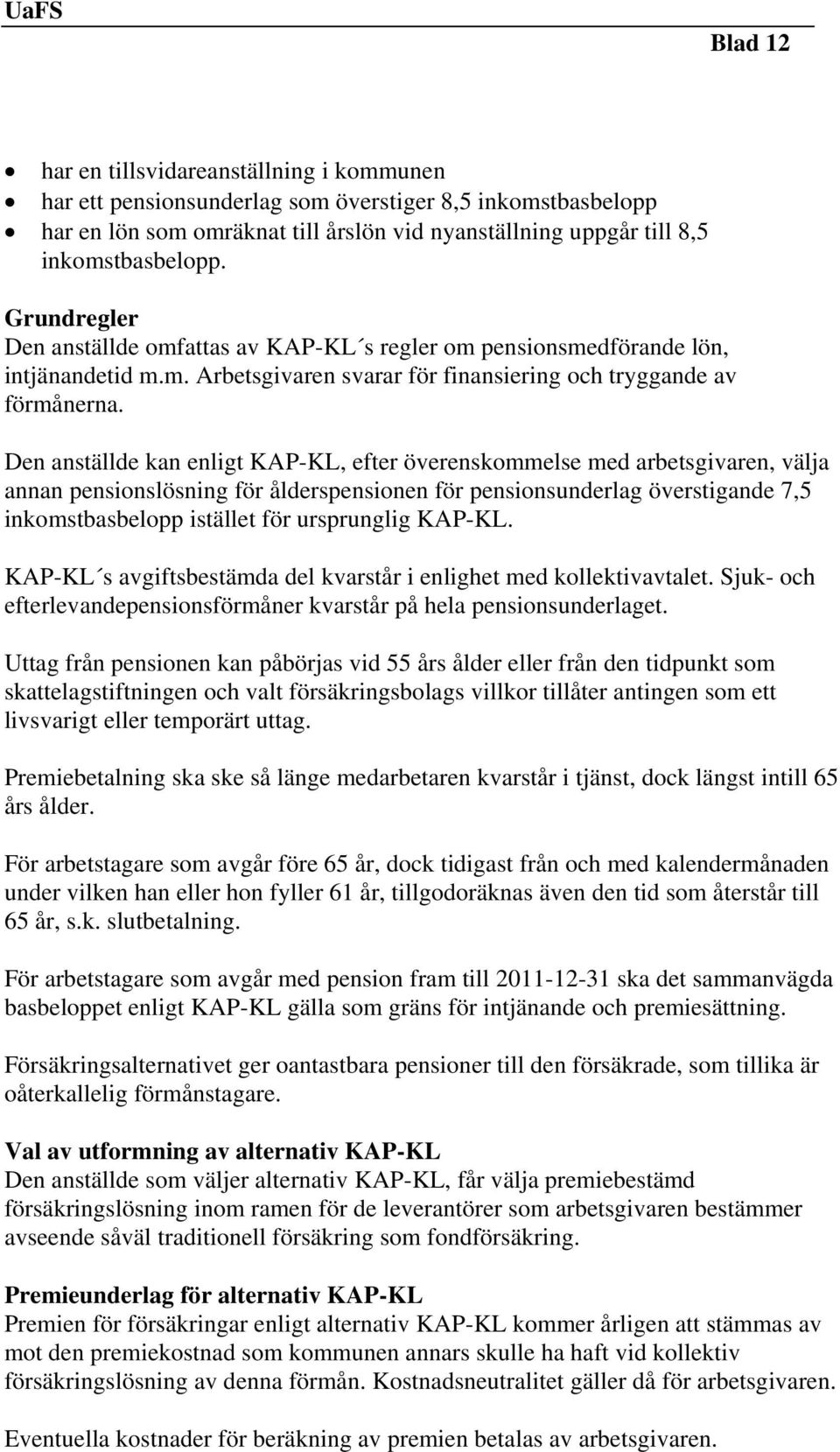 Den anställde kan enligt KAP-KL, efter överenskommelse med arbetsgivaren, välja annan pensionslösning för ålderspensionen för pensionsunderlag överstigande 7,5 inkomstbasbelopp istället för