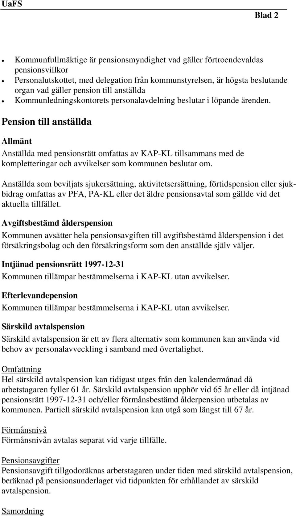 Pension till anställda Allmänt Anställda med pensionsrätt omfattas av KAP-KL tillsammans med de kompletteringar och avvikelser som kommunen beslutar om.