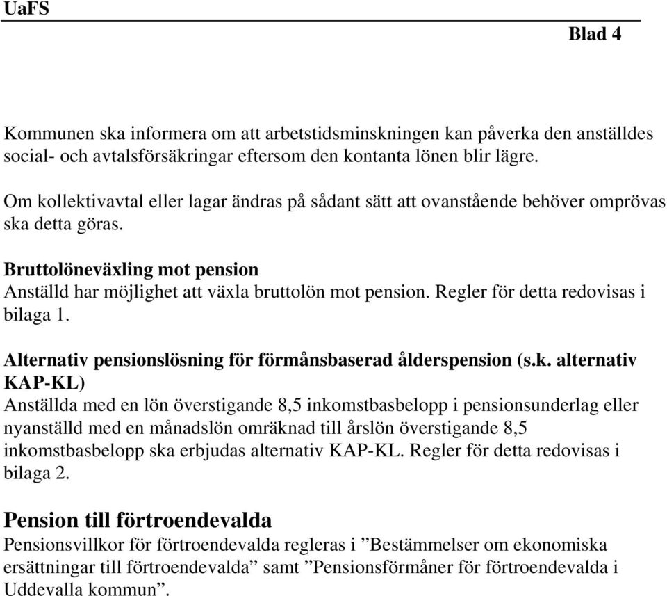 Regler för detta redovisas i bilaga 1. Alternativ pensionslösning för förmånsbaserad ålderspension (s.k.