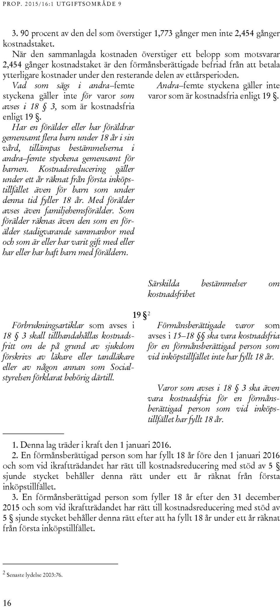 ettårsperioden. Vad som sägs i andra femte styckena gäller inte för varor som avses i 18 3, som är kostnadsfria enligt 19.